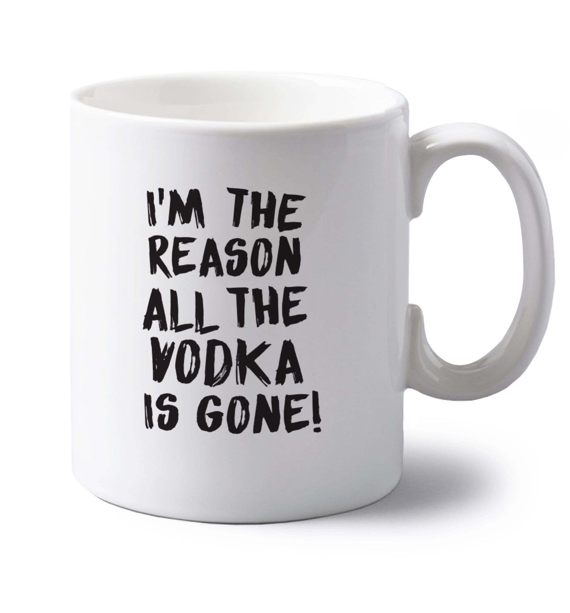 I'm the reason all the tequila is gone left handed white ceramic mug 