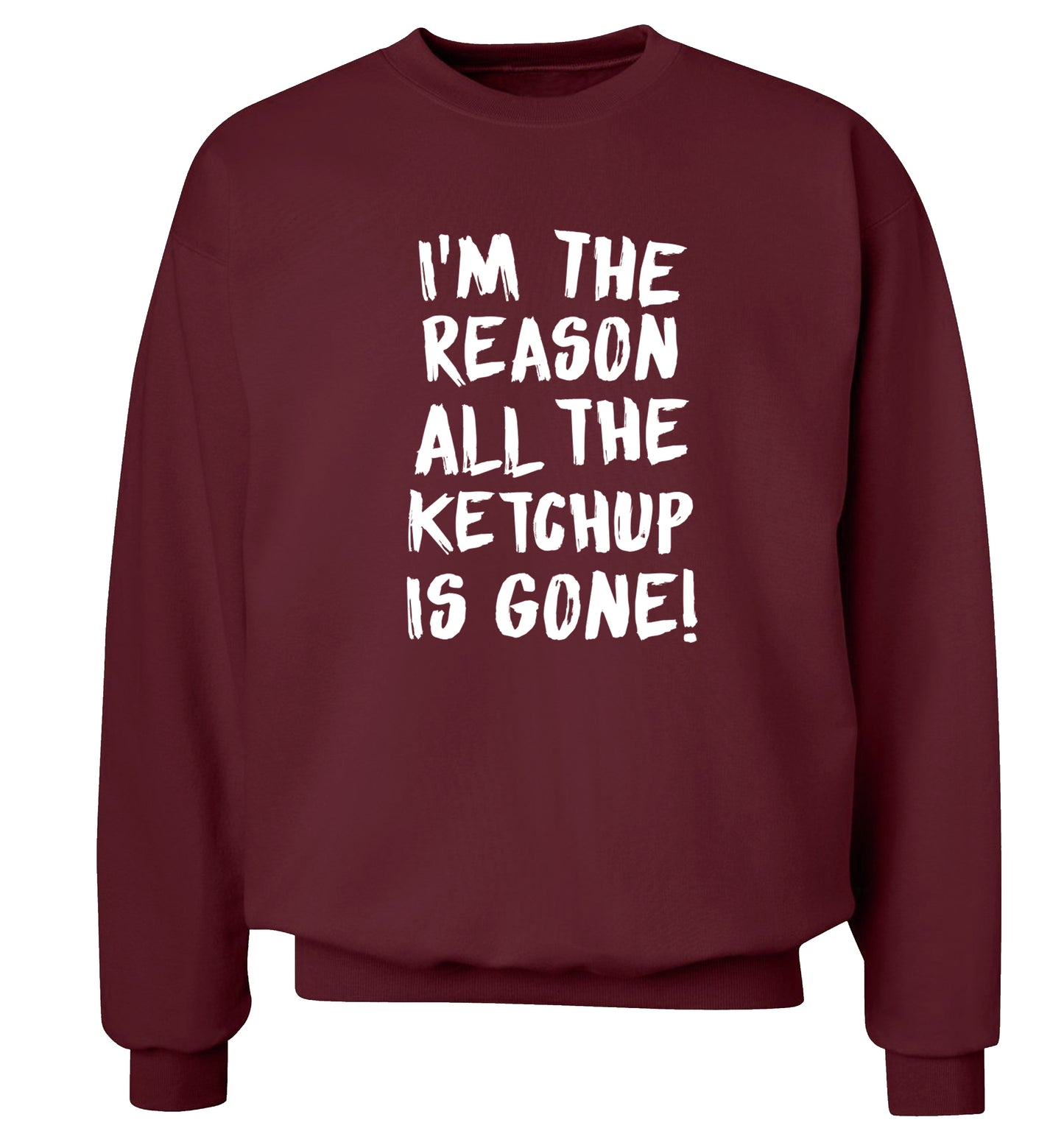 I'm the reason why all the ketchup is gone Adult's unisex maroon Sweater 2XL