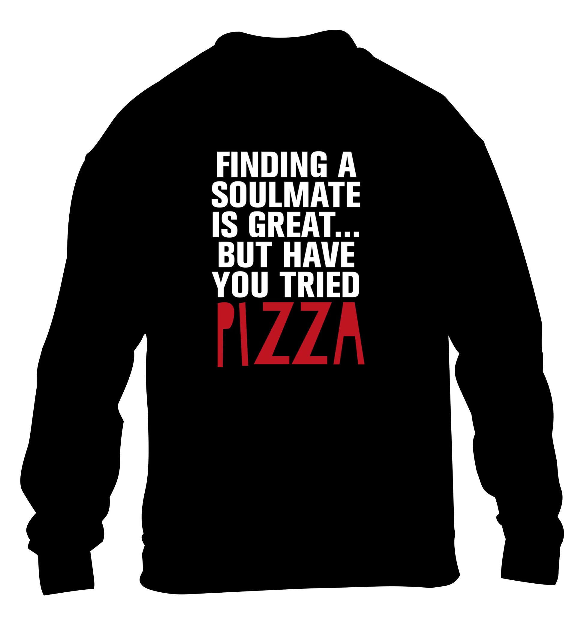 Finding a soulmate is great but have you tried pizza? children's black sweater 12-13 Years