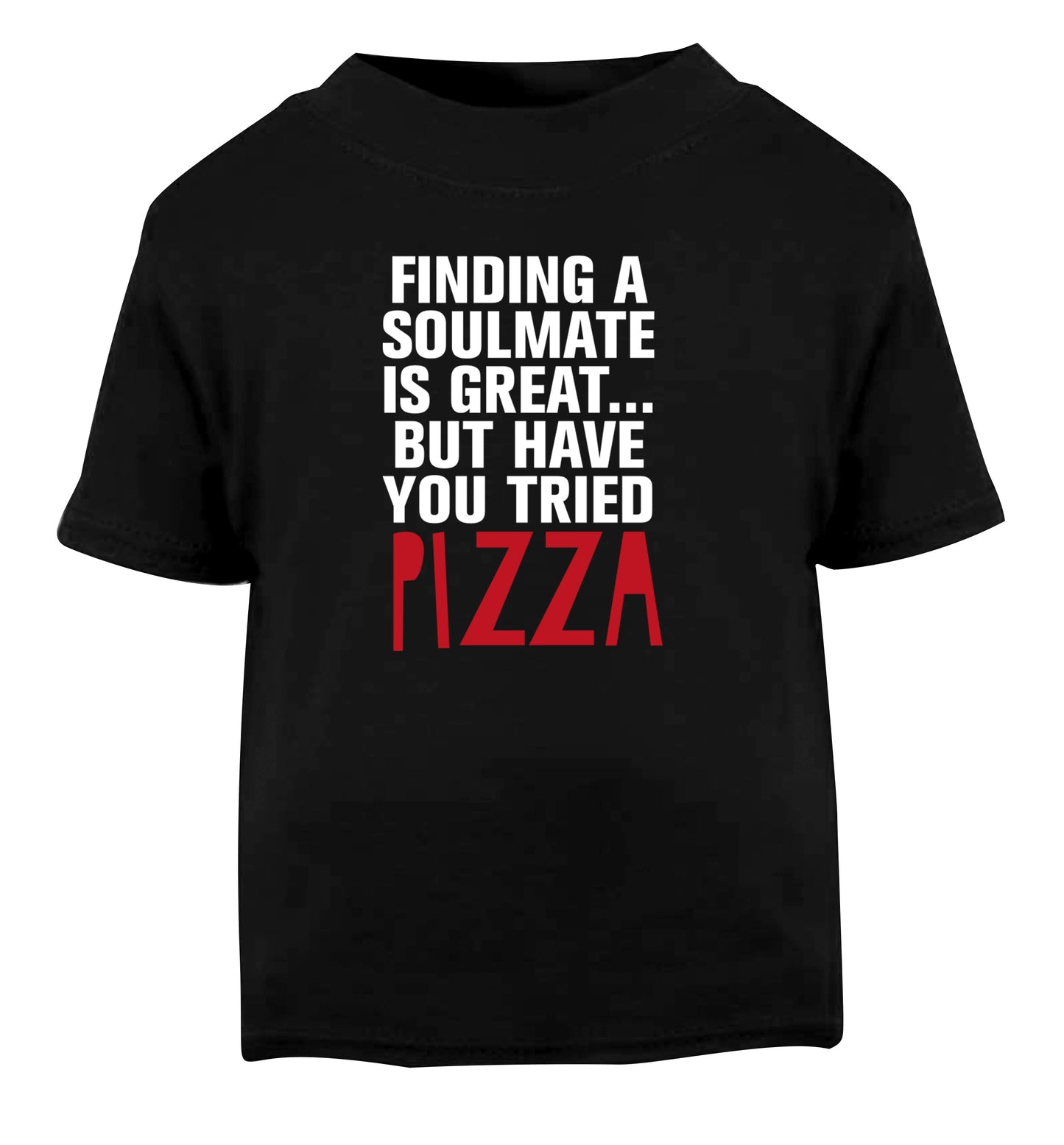 Finding a soulmate is great but have you tried pizza? Black Baby Toddler Tshirt 2 years