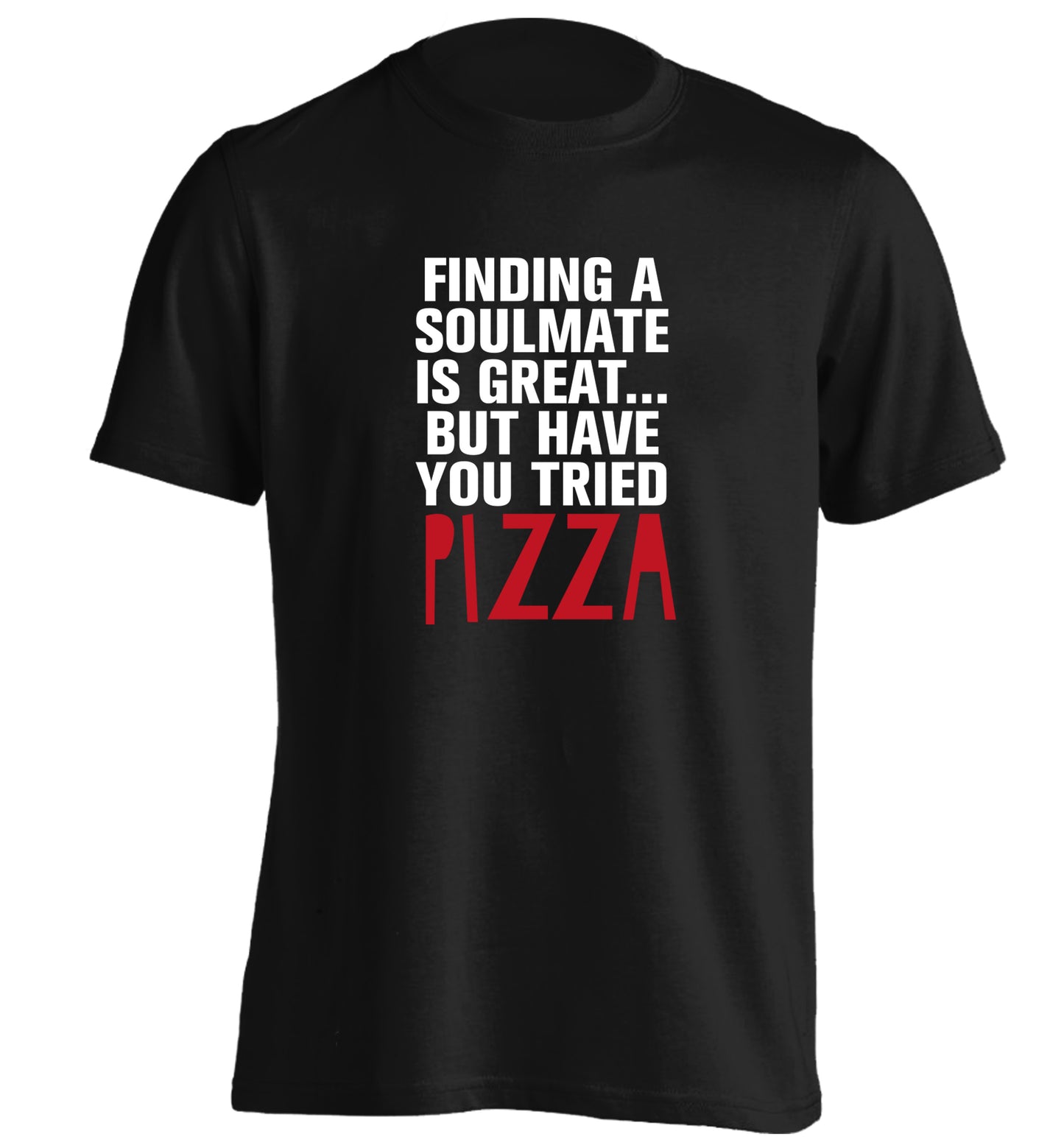 Finding a soulmate is great but have you tried pizza? adults unisex black Tshirt 2XL