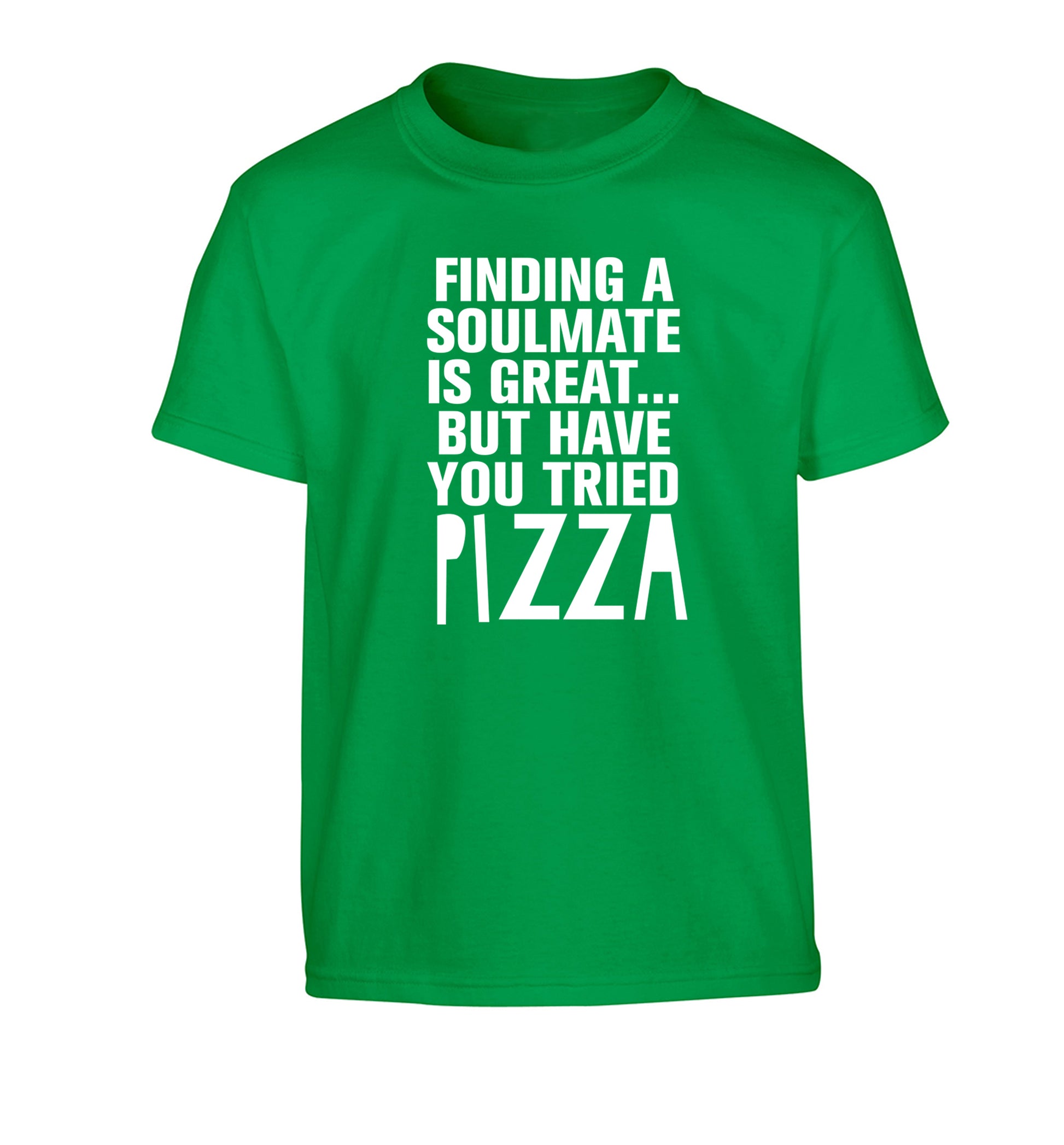 Finding a soulmate is great but have you tried pizza? Children's green Tshirt 12-13 Years