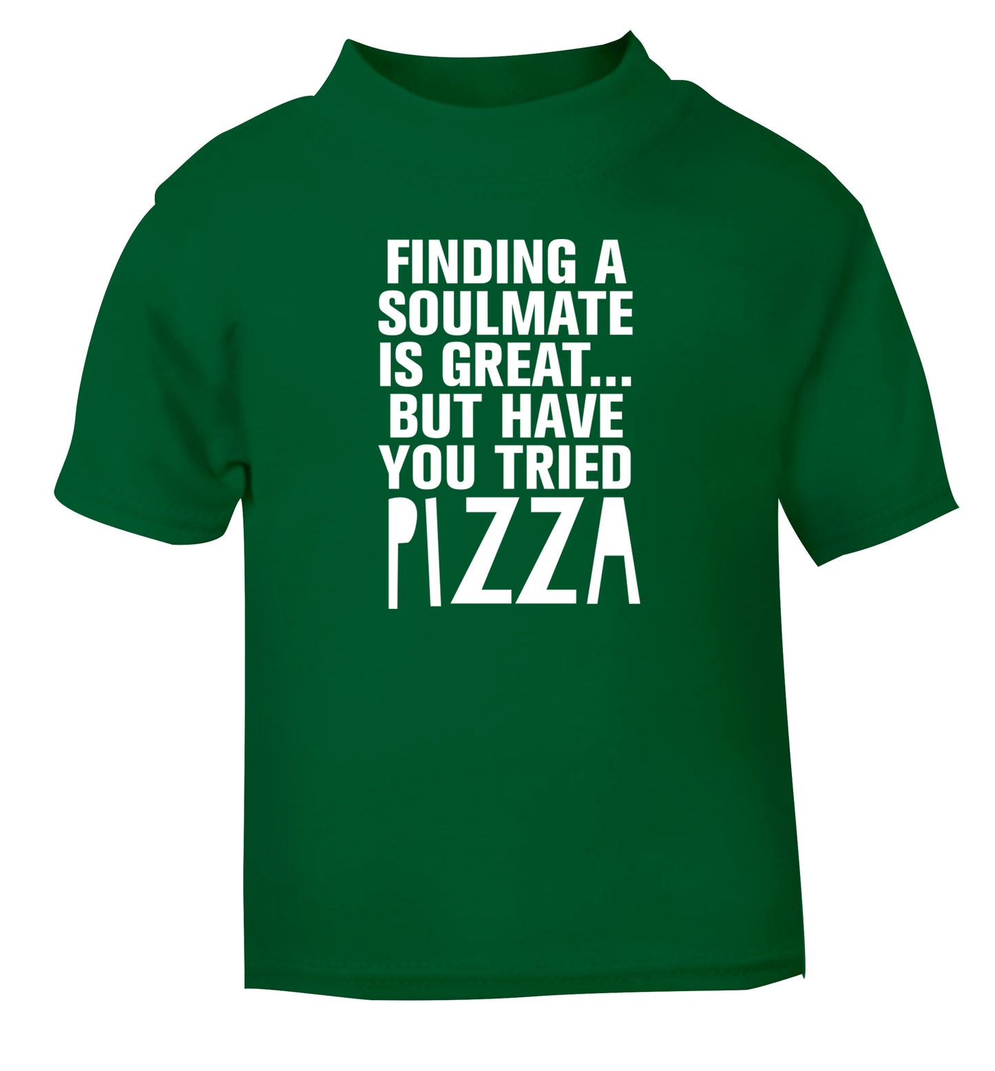 Finding a soulmate is great but have you tried pizza? green Baby Toddler Tshirt 2 Years