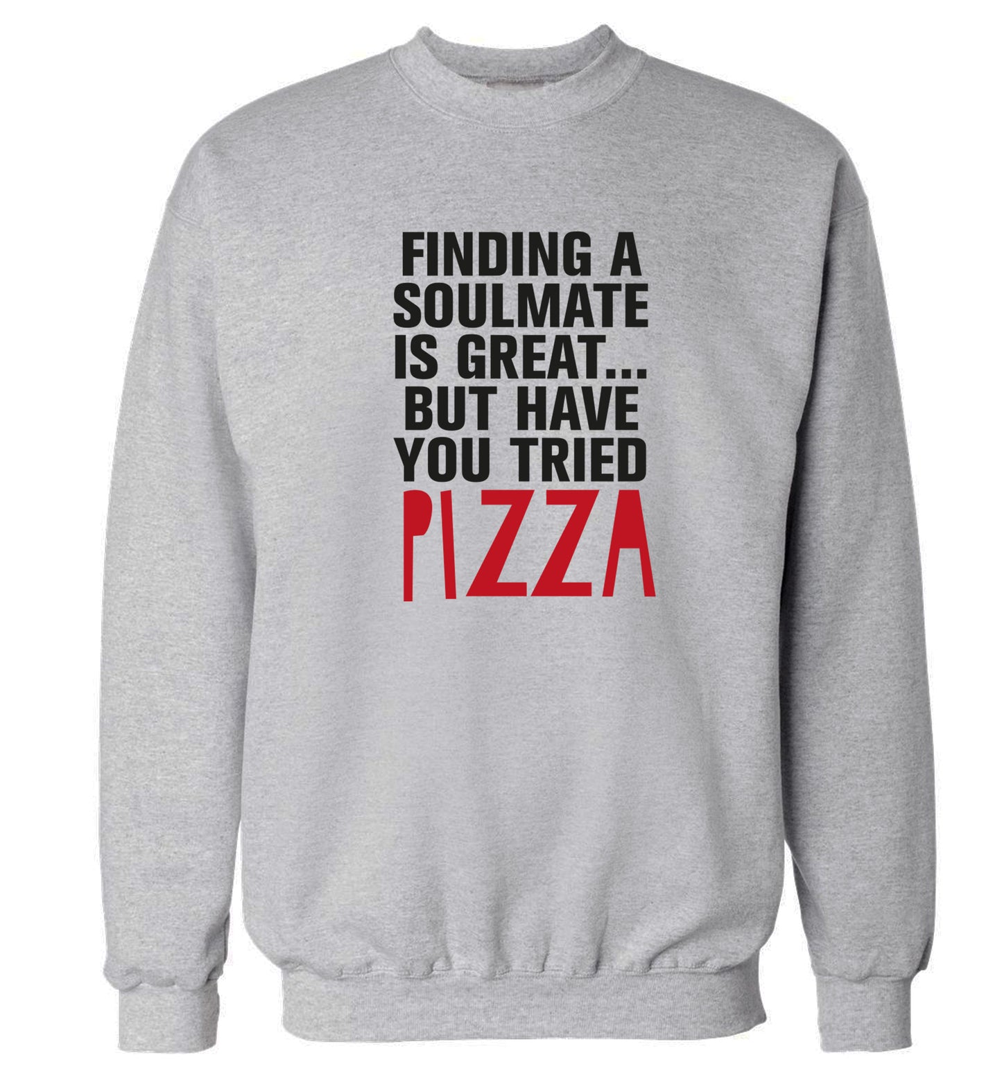 Finding a soulmate is great but have you tried pizza? Adult's unisex grey Sweater 2XL