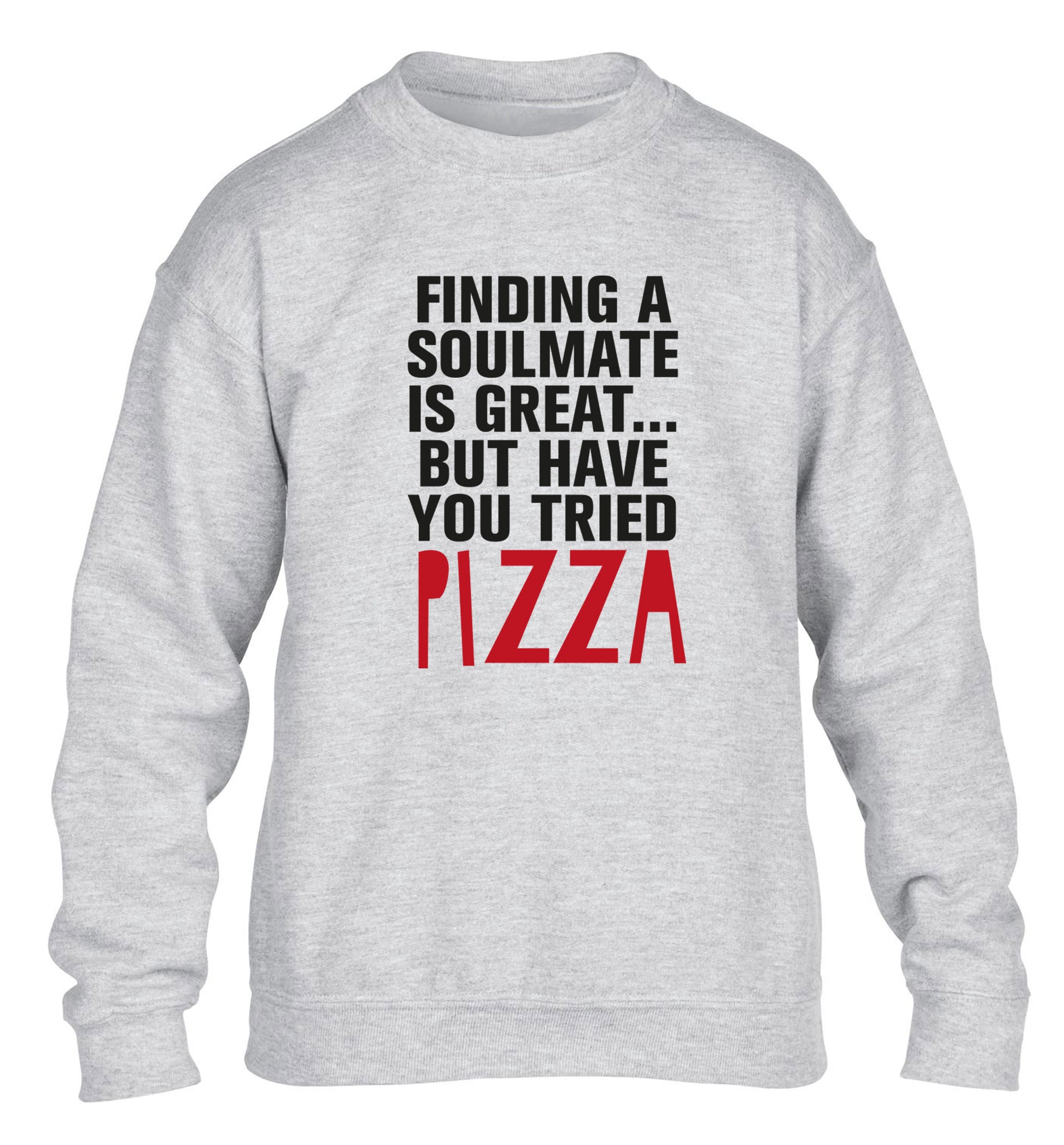 Finding a soulmate is great but have you tried pizza? children's grey sweater 12-13 Years