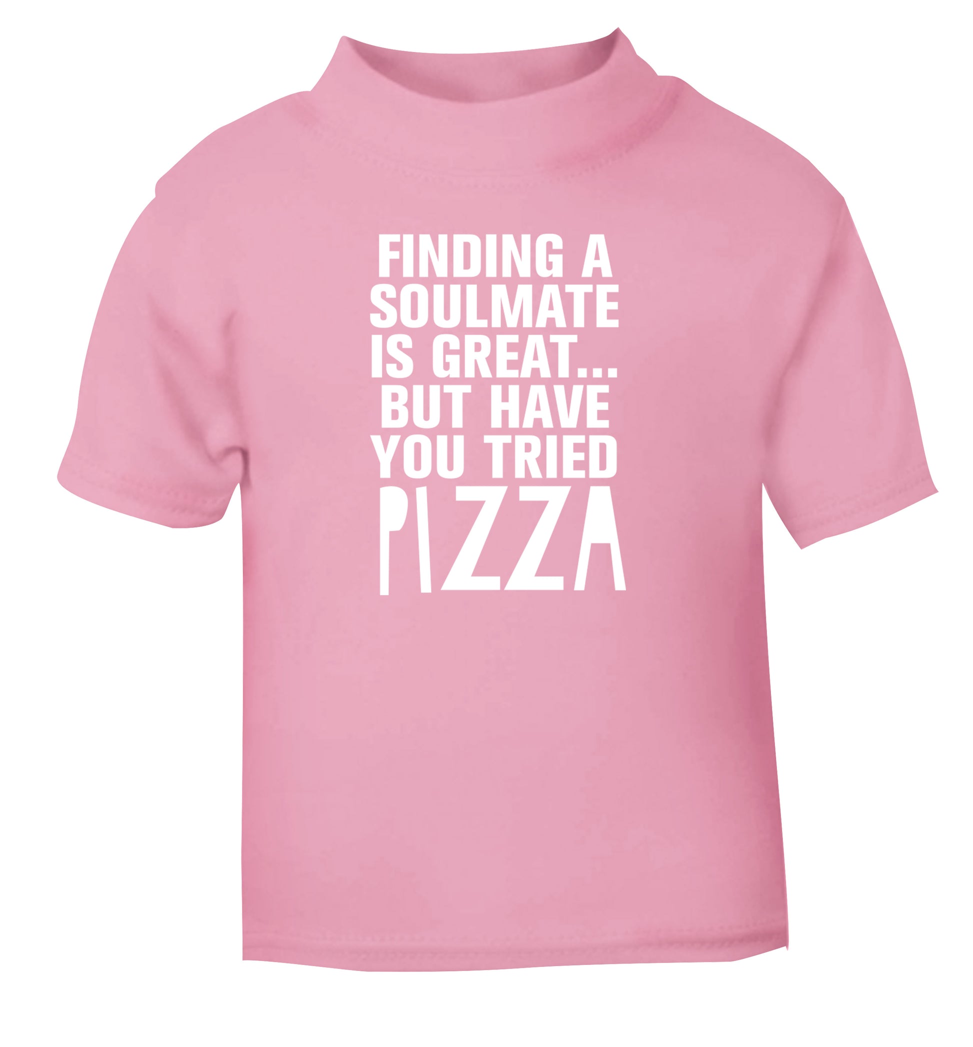 Finding a soulmate is great but have you tried pizza? light pink Baby Toddler Tshirt 2 Years