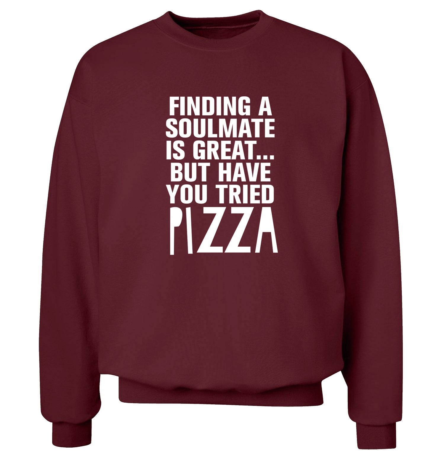 Finding a soulmate is great but have you tried pizza? Adult's unisex maroon Sweater 2XL