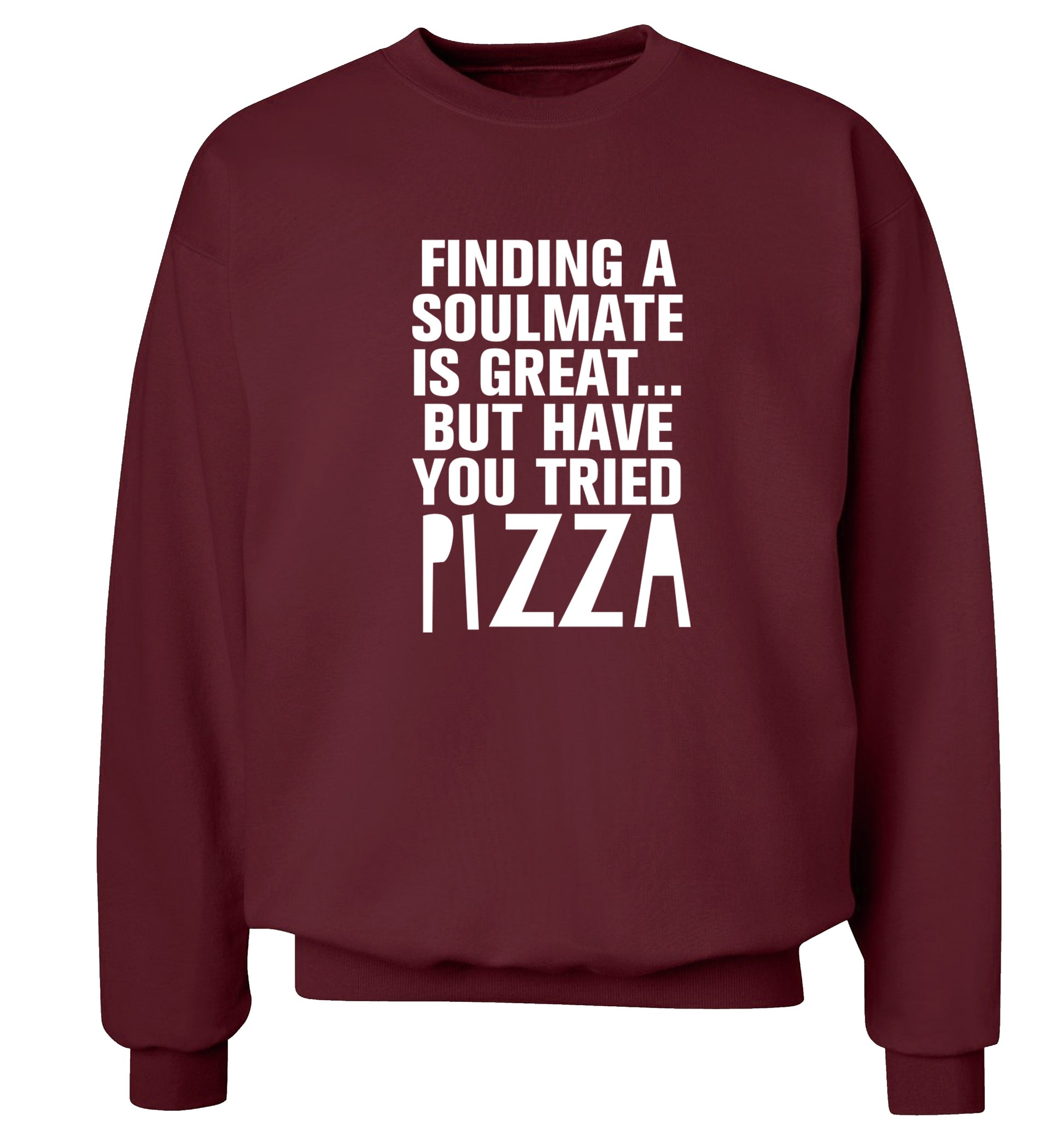 Finding a soulmate is great but have you tried pizza? Adult's unisex maroon Sweater 2XL