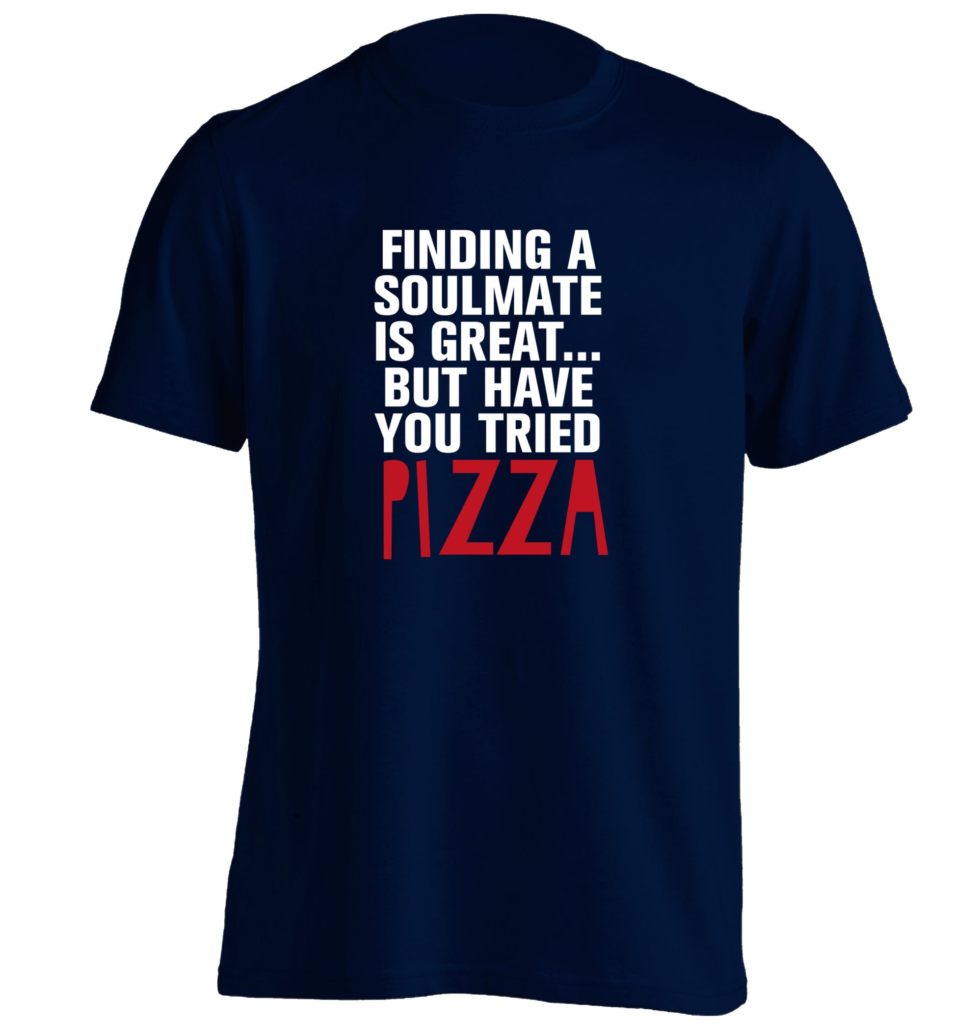 Finding a soulmate is great but have you tried pizza? adults unisex navy Tshirt 2XL