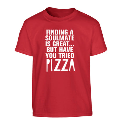 Finding a soulmate is great but have you tried pizza? Children's red Tshirt 12-13 Years