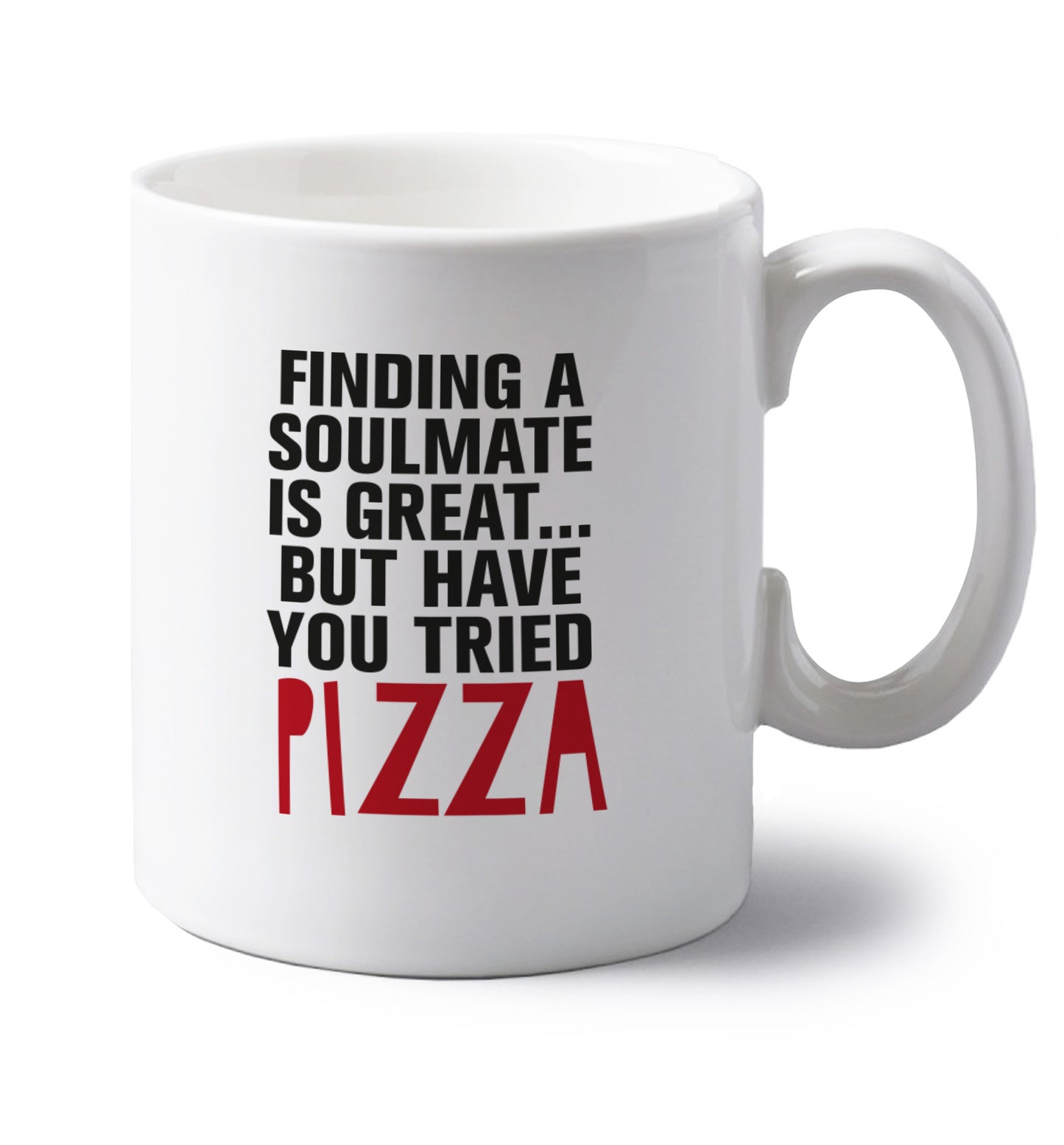 Finding a soulmate is great but have you tried pizza? left handed white ceramic mug 