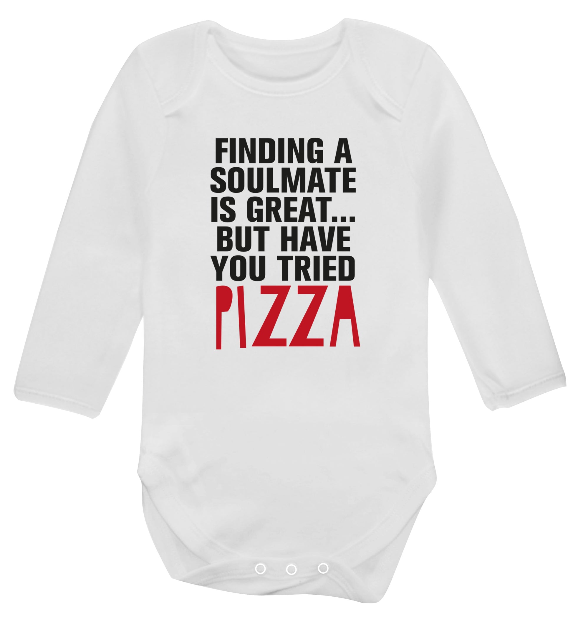 Finding a soulmate is great but have you tried pizza? Baby Vest long sleeved white 6-12 months