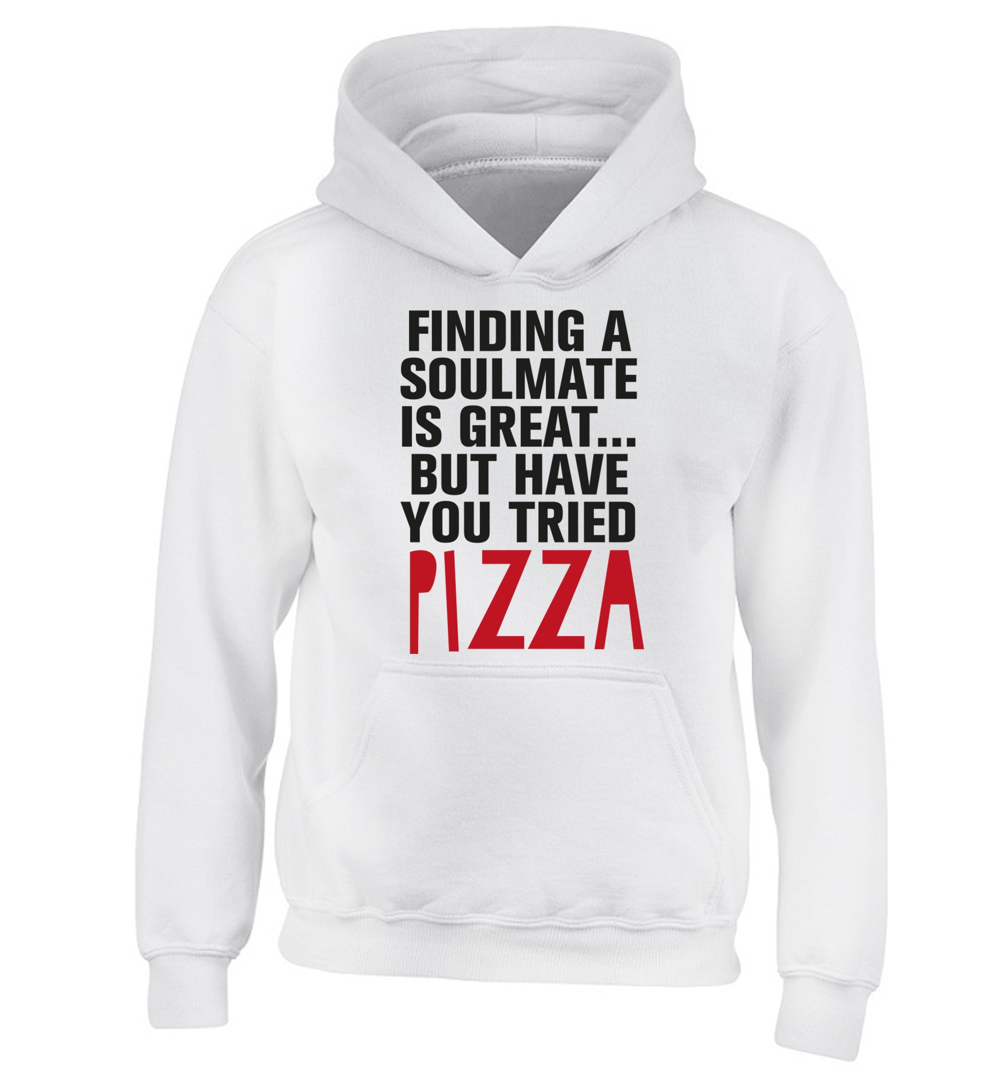 Finding a soulmate is great but have you tried pizza? children's white hoodie 12-13 Years