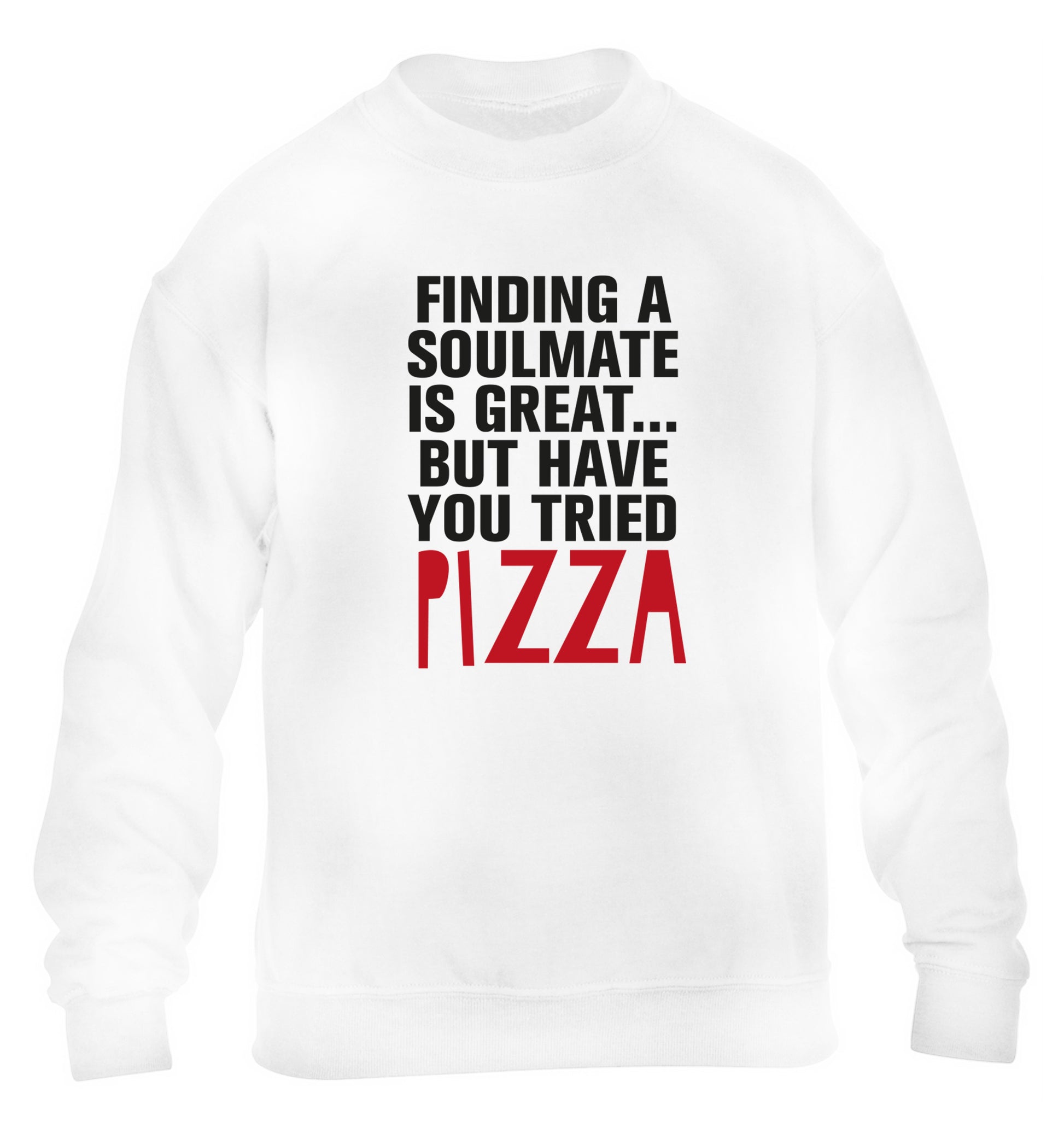 Finding a soulmate is great but have you tried pizza? children's white sweater 12-13 Years