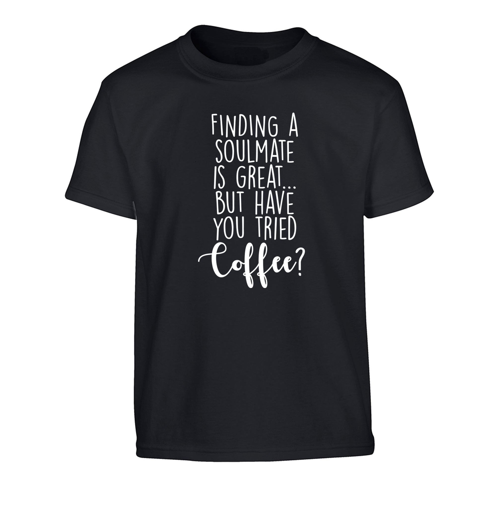 Finding a soulmate is great but have you tried coffee? Children's black Tshirt 12-13 Years