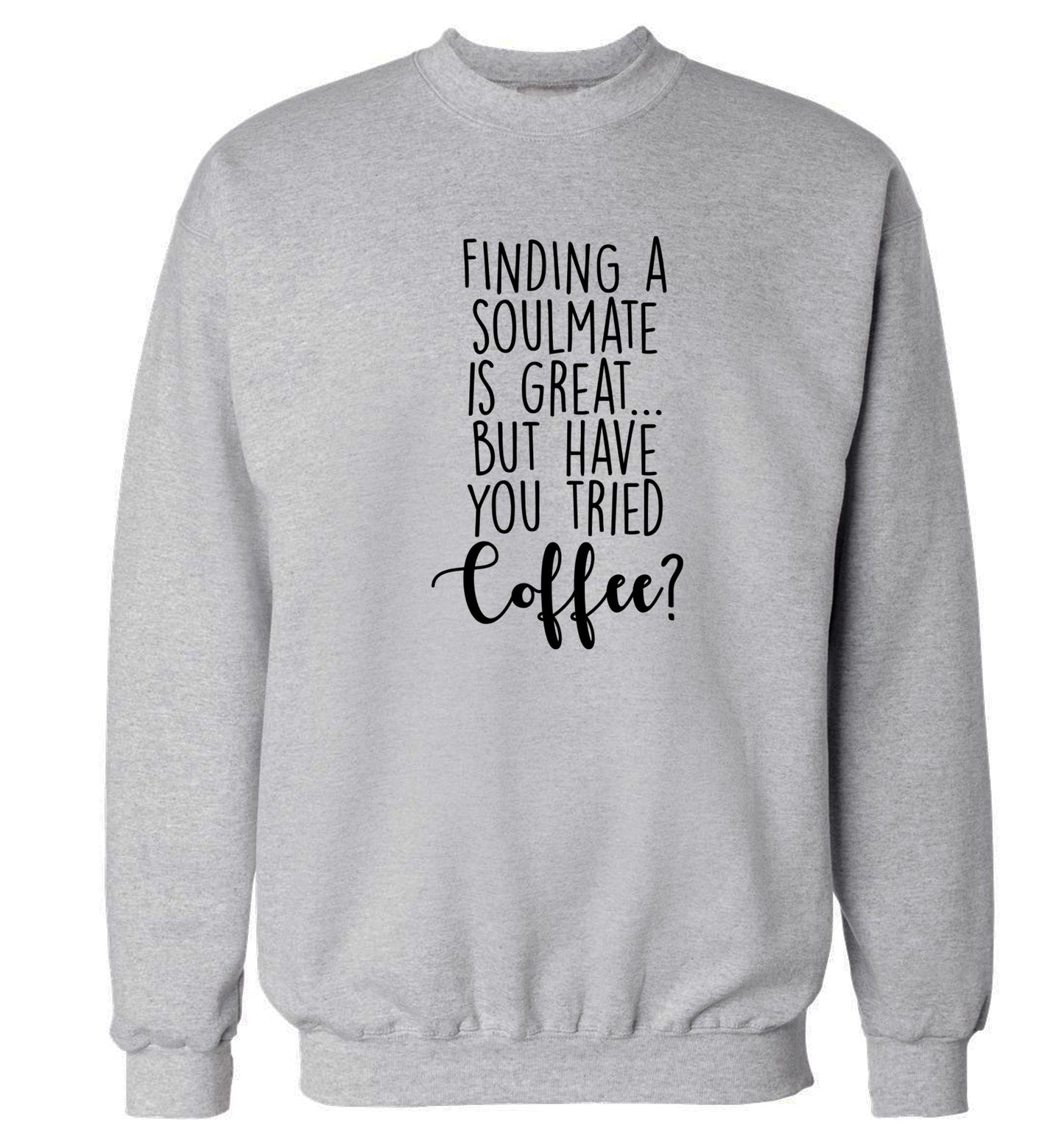 Finding a soulmate is great but have you tried coffee? Adult's unisex grey Sweater 2XL