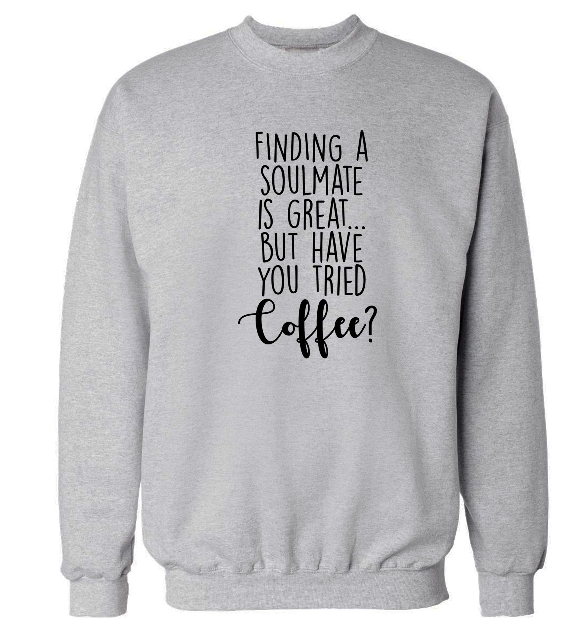 Finding a soulmate is great but have you tried coffee? Adult's unisex grey Sweater 2XL