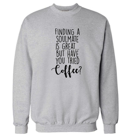 Finding a soulmate is great but have you tried coffee? Adult's unisex grey Sweater 2XL
