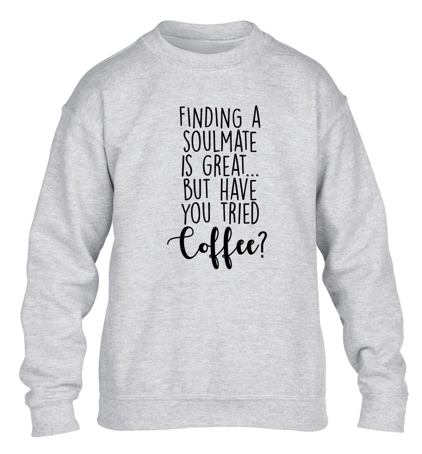 Finding a soulmate is great but have you tried coffee? children's grey sweater 12-13 Years