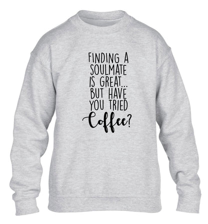 Finding a soulmate is great but have you tried coffee? children's grey sweater 12-13 Years