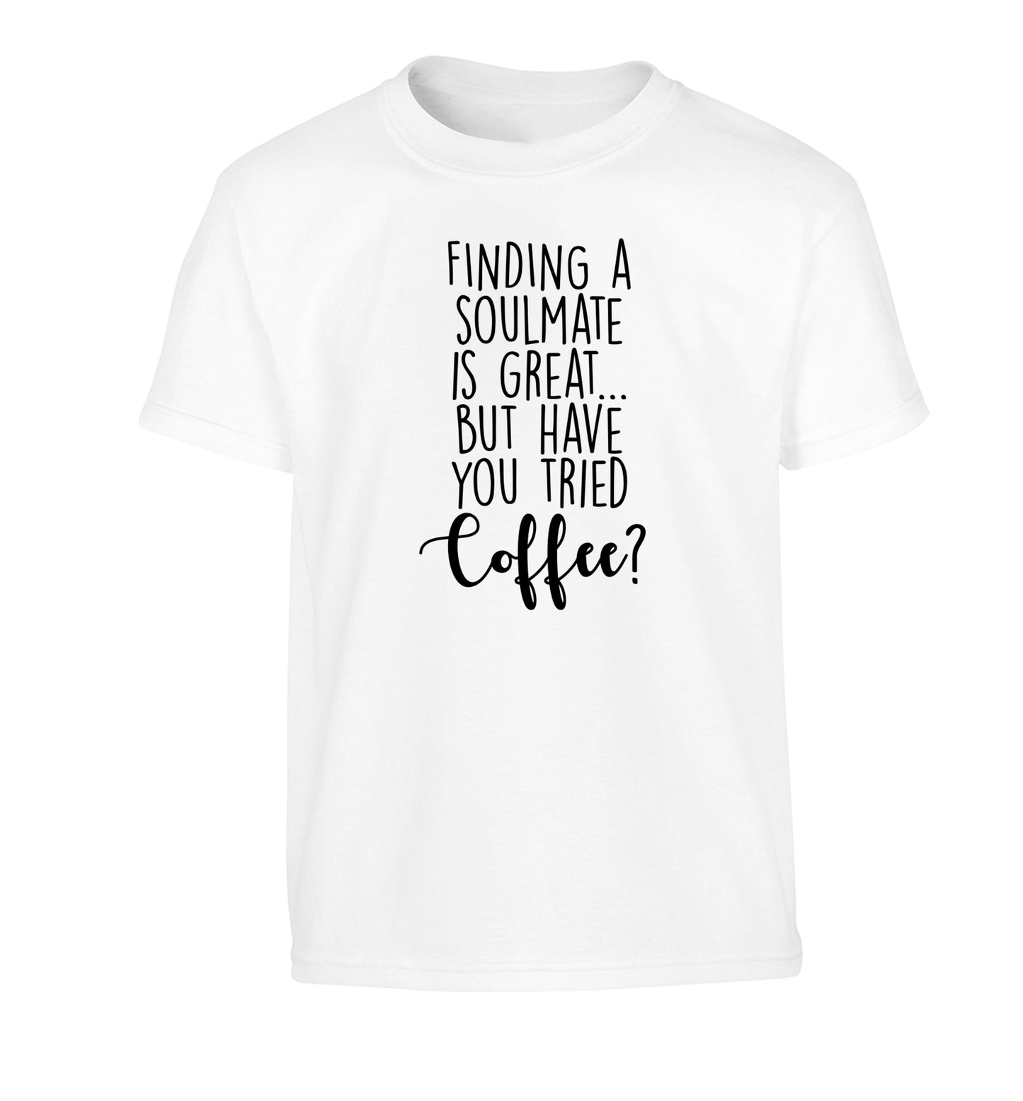 Finding a soulmate is great but have you tried coffee? Children's white Tshirt 12-13 Years