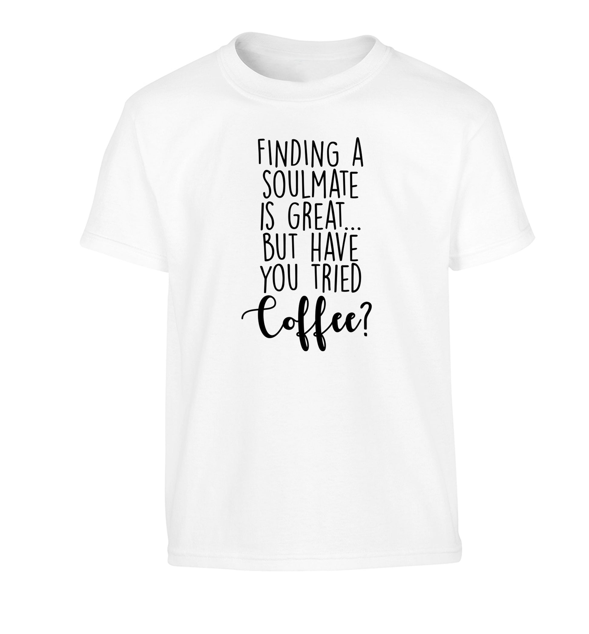 Finding a soulmate is great but have you tried coffee? Children's white Tshirt 12-13 Years