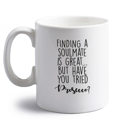 Finding a soulmate is great but have you tried prosecco? right handed white ceramic mug 