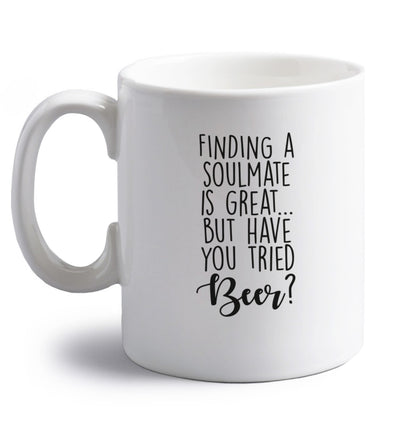 Finding a soulmate is great but have you tried beer? right handed white ceramic mug 