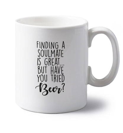 Finding a soulmate is great but have you tried beer? left handed white ceramic mug 