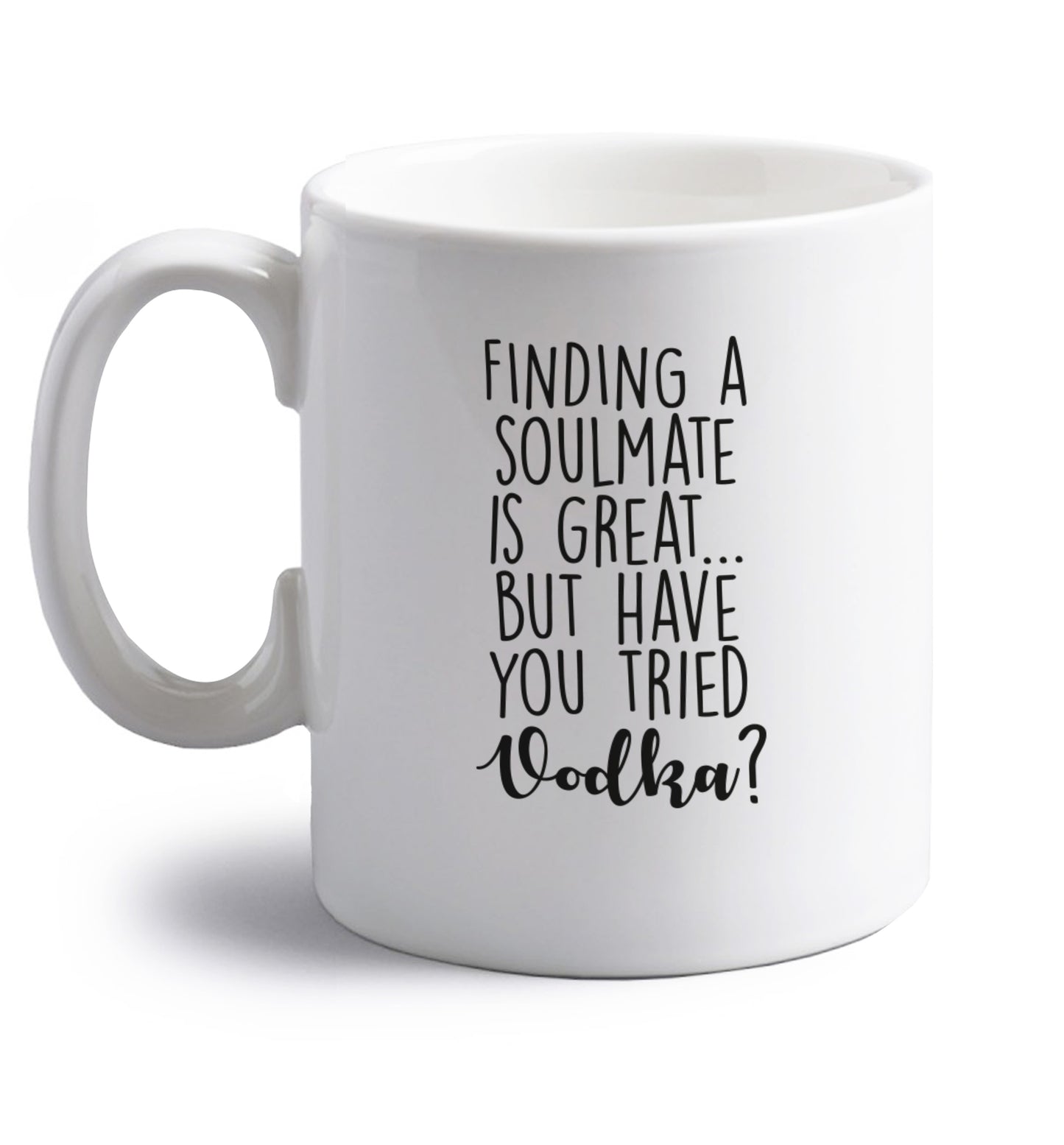 Finding a soulmate is great but have you tried vodka? right handed white ceramic mug 