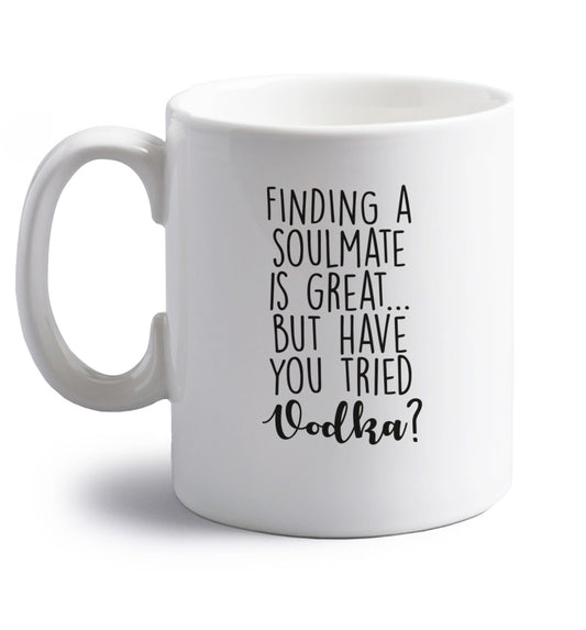 Finding a soulmate is great but have you tried vodka? right handed white ceramic mug 