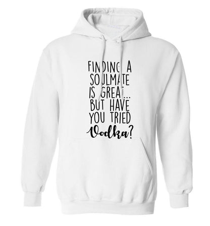 Finding a soulmate is great but have you tried vodka? adults unisex white hoodie 2XL
