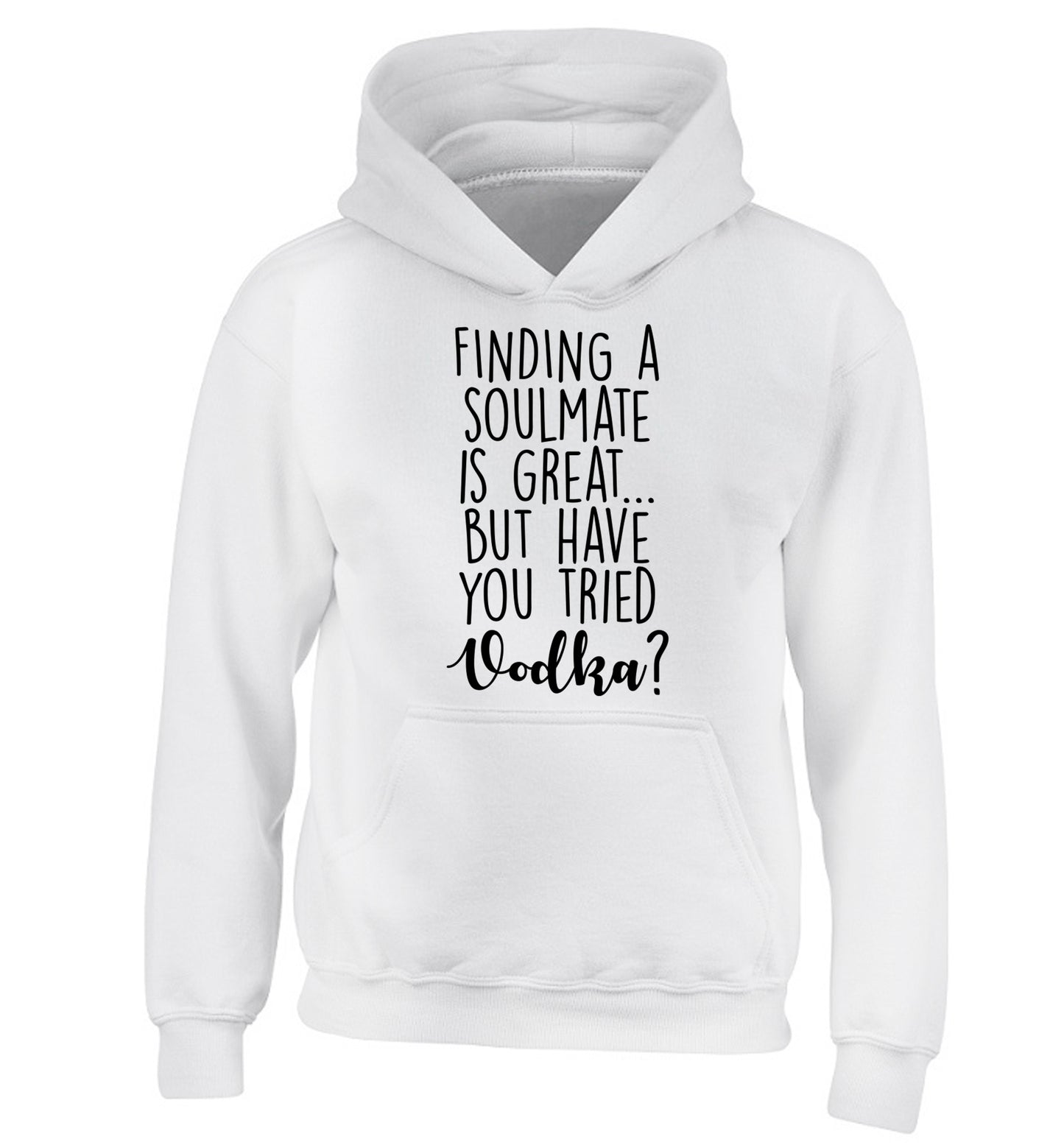 Finding a soulmate is great but have you tried vodka? children's white hoodie 12-13 Years