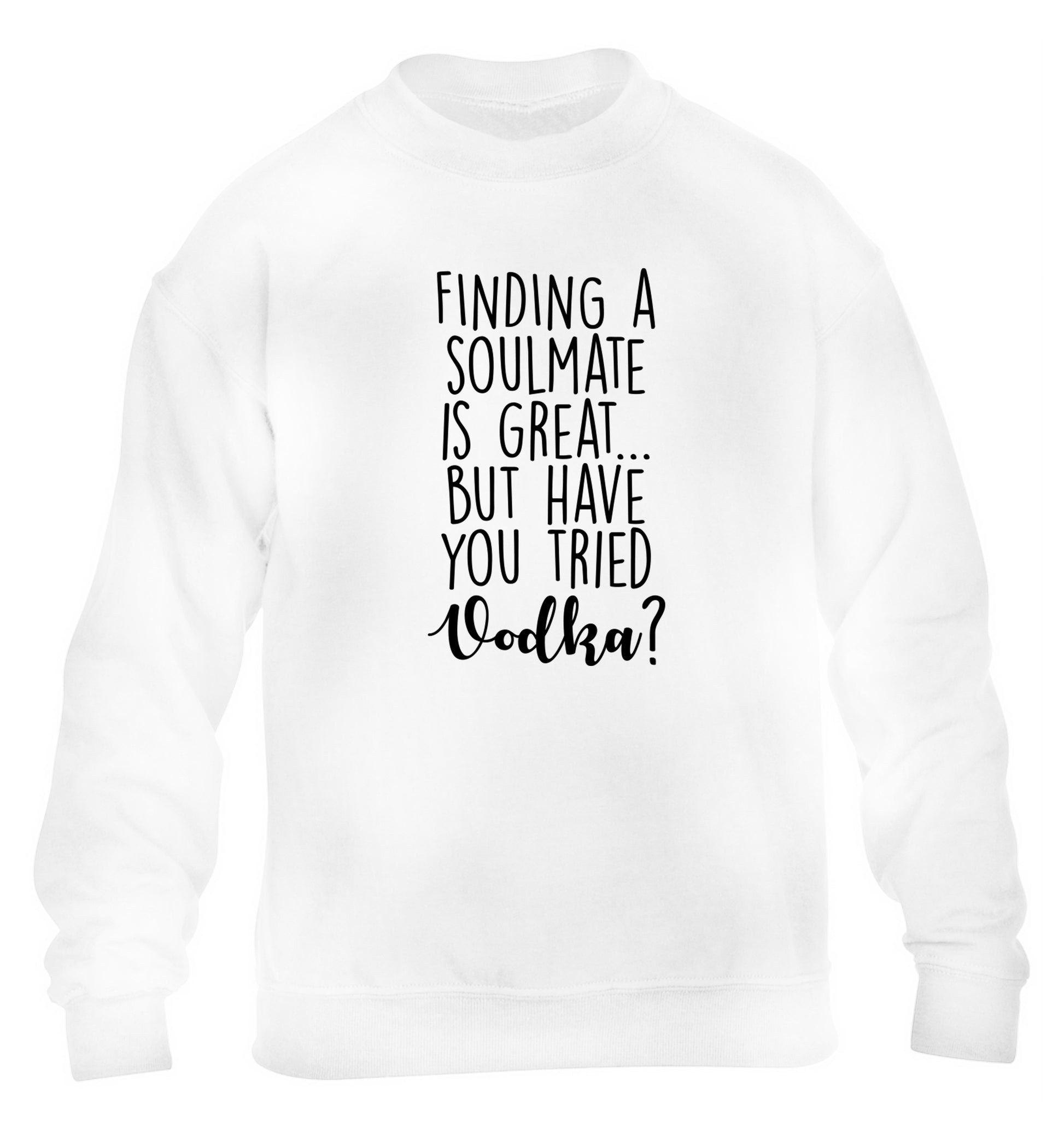 Finding a soulmate is great but have you tried vodka? children's white sweater 12-13 Years
