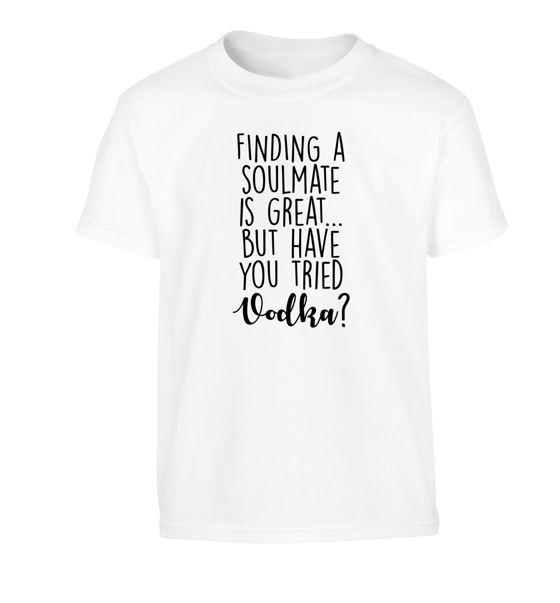 Finding a soulmate is great but have you tried vodka? Children's white Tshirt 12-13 Years