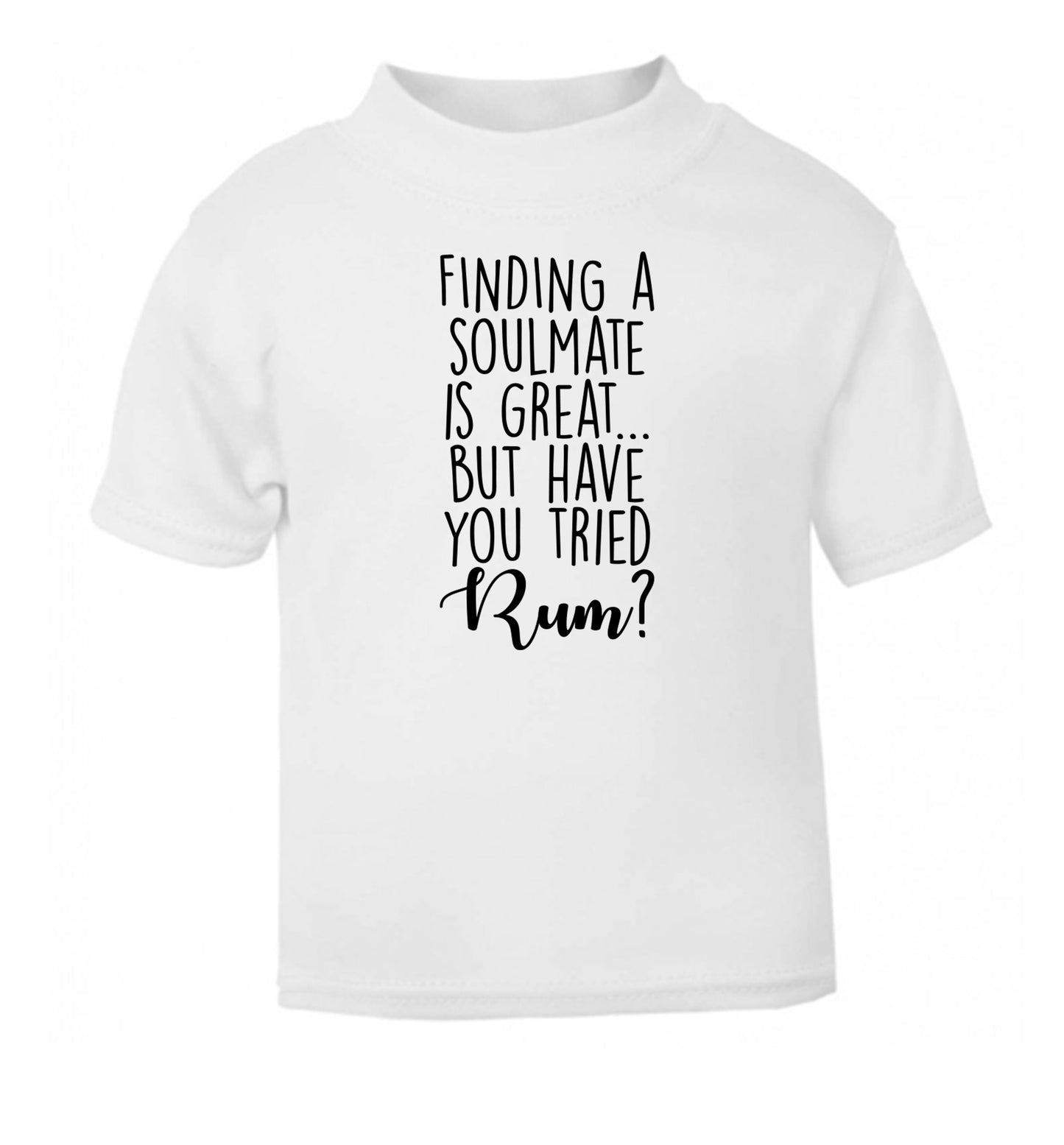 Finding a soulmate is great but have you tried rum? white Baby Toddler Tshirt 2 Years