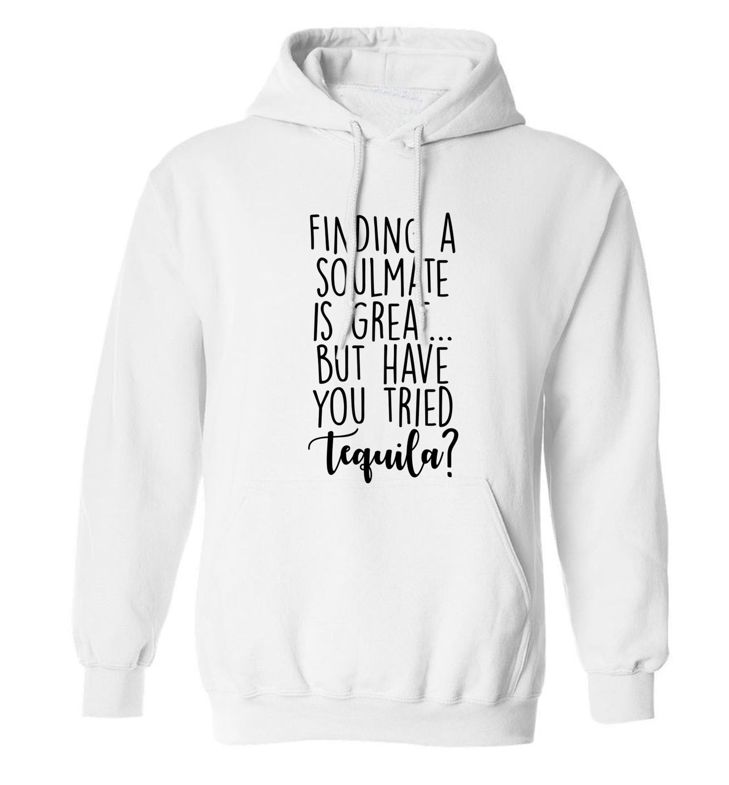 Finding a soulmate is great but have you tried tequila? adults unisex white hoodie 2XL