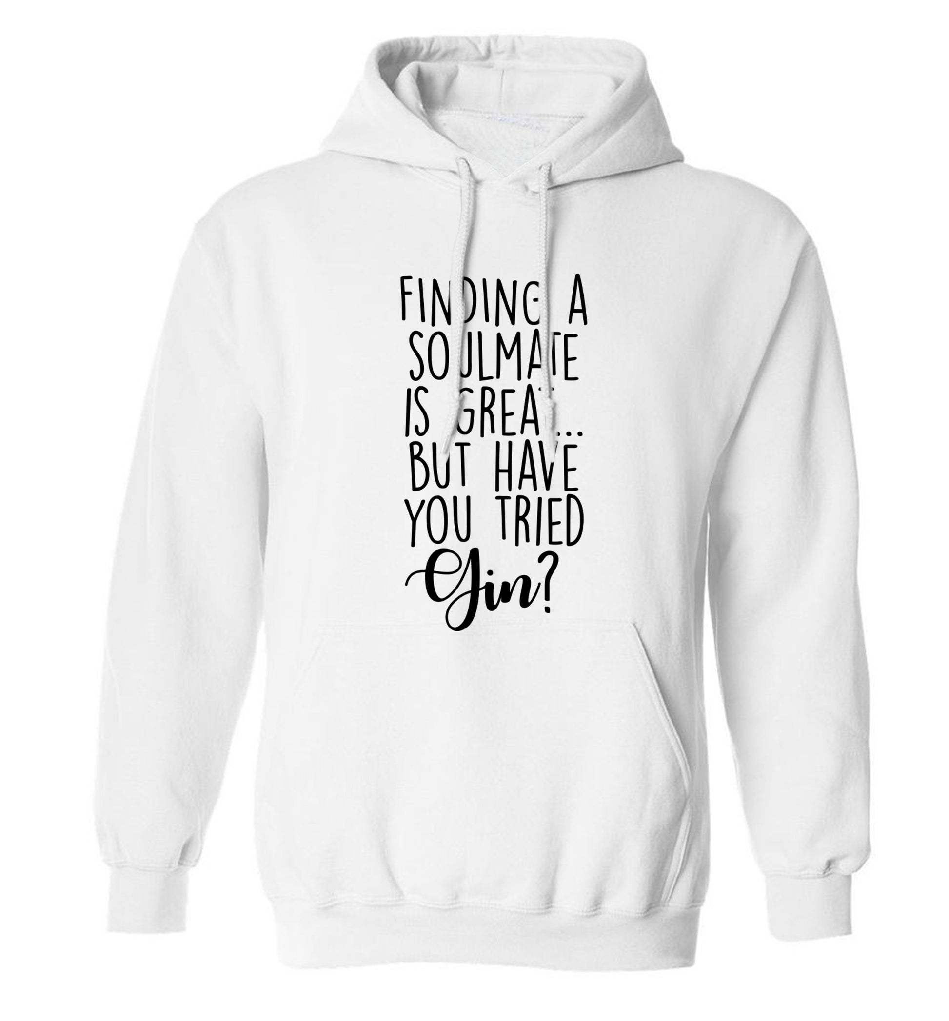 Finding a soulmate is great but have you tried gin? adults unisex white hoodie 2XL
