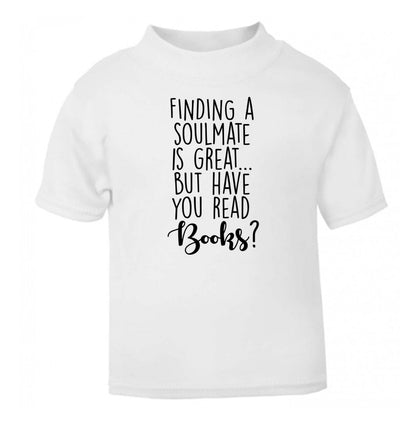 Finding a soulmate is great but have you read books? white Baby Toddler Tshirt 2 Years