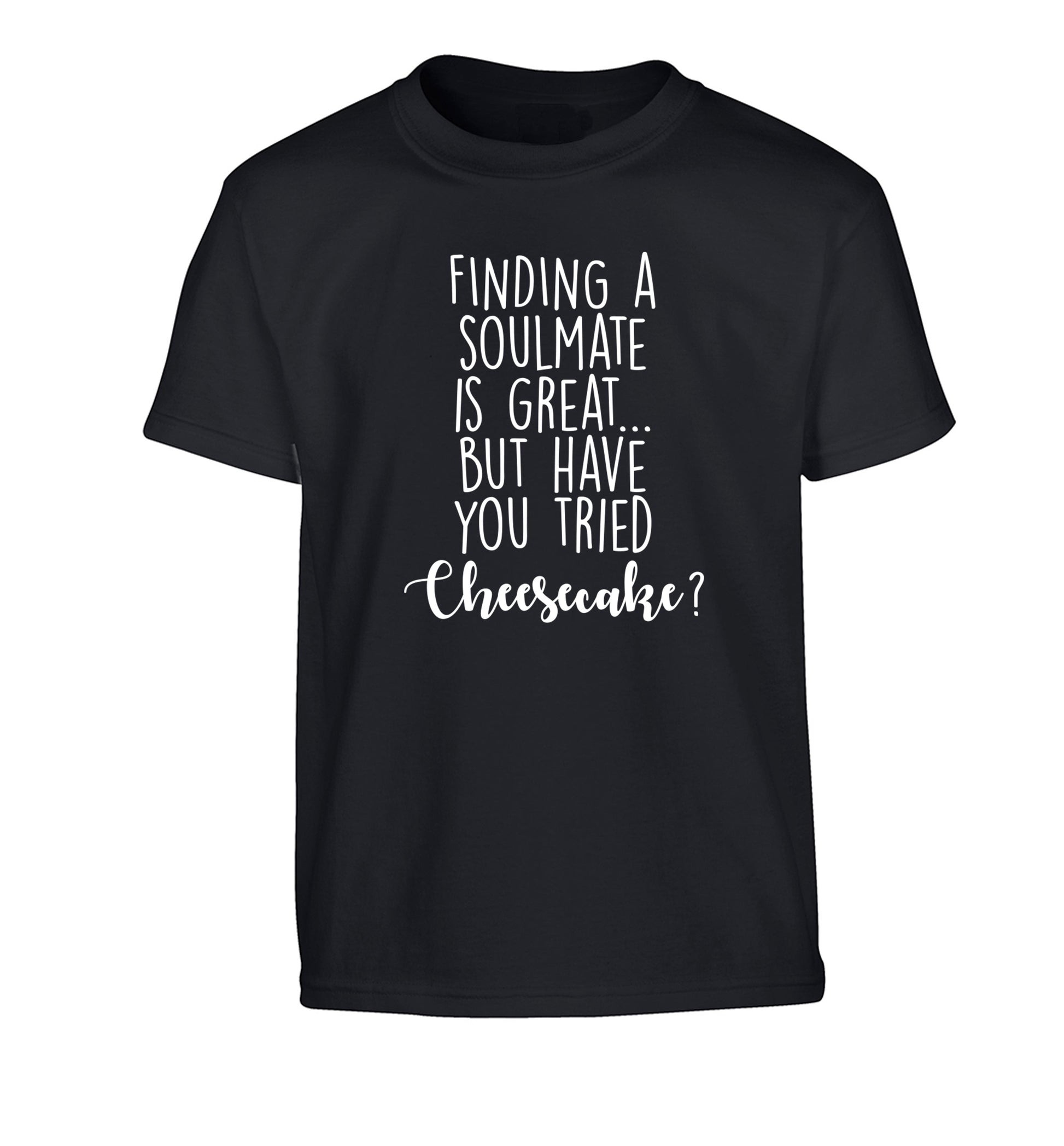 Finding a soulmate is great but have you tried cheesecake? Children's black Tshirt 12-13 Years