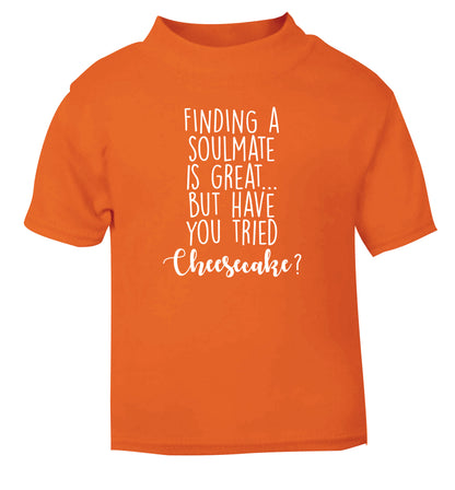 Finding a soulmate is great but have you tried cheesecake? orange Baby Toddler Tshirt 2 Years