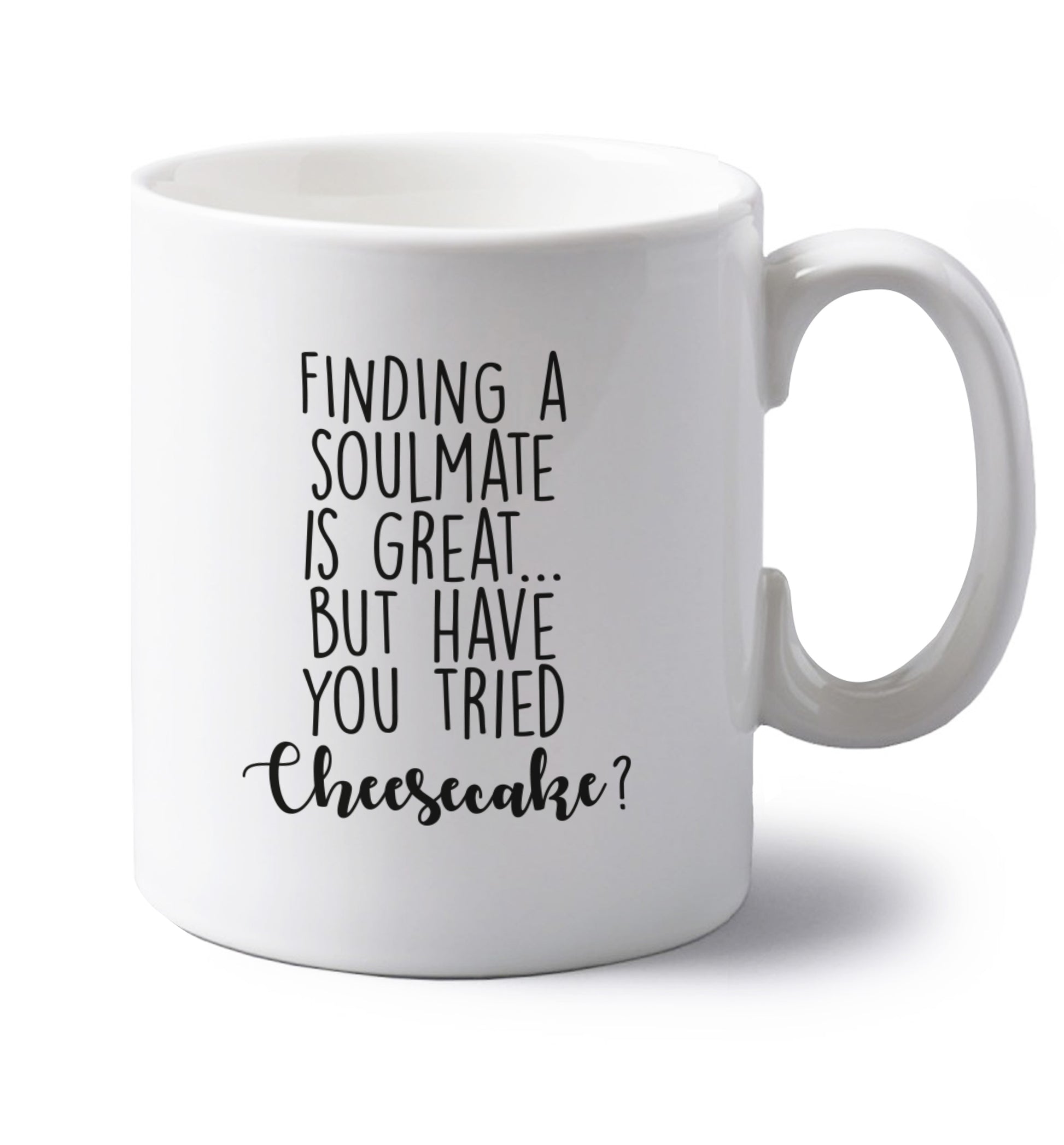 Finding a soulmate is great but have you tried cheesecake? left handed white ceramic mug 