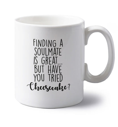 Finding a soulmate is great but have you tried cheesecake? left handed white ceramic mug 