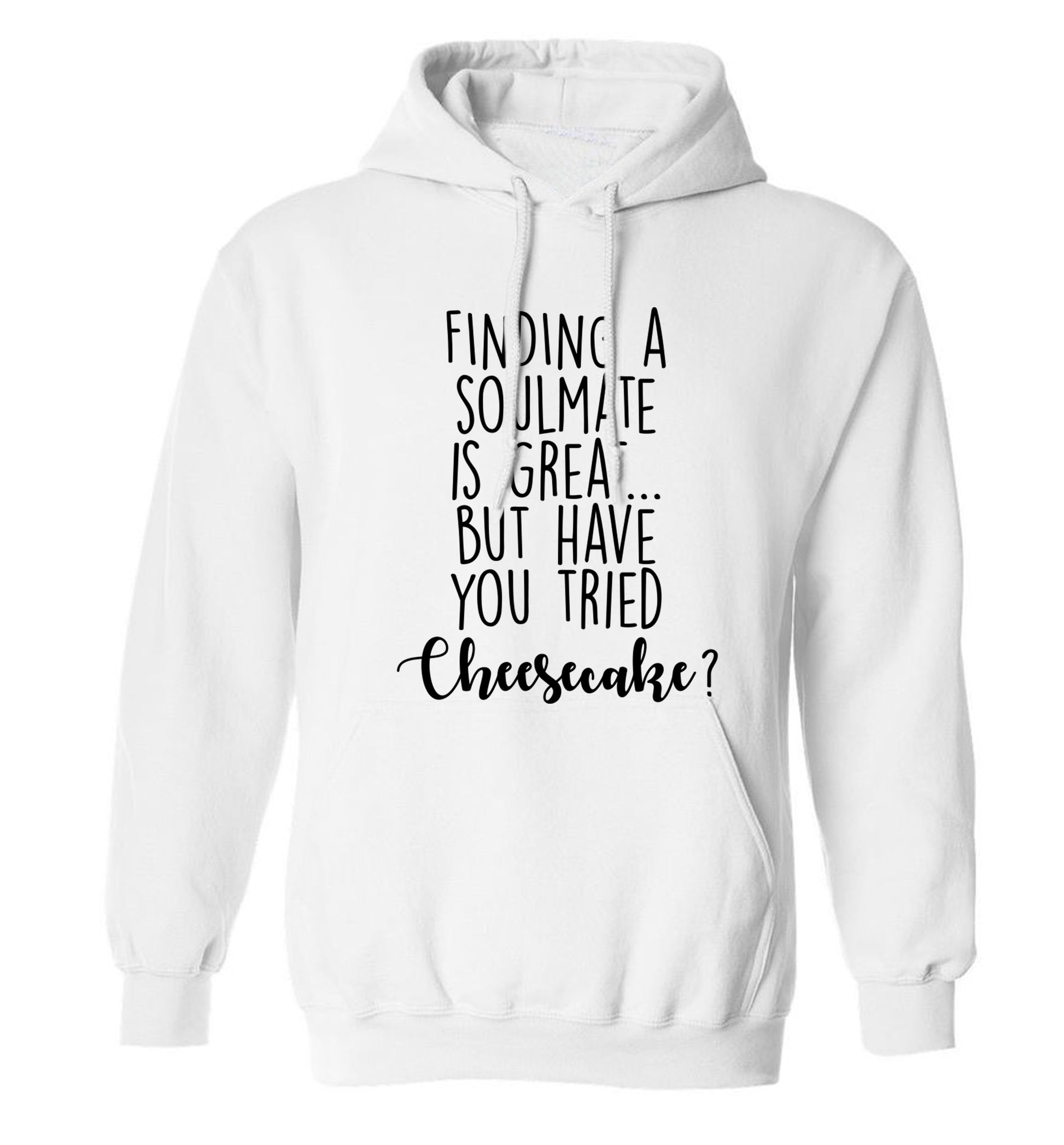 Finding a soulmate is great but have you tried cheesecake? adults unisex white hoodie 2XL