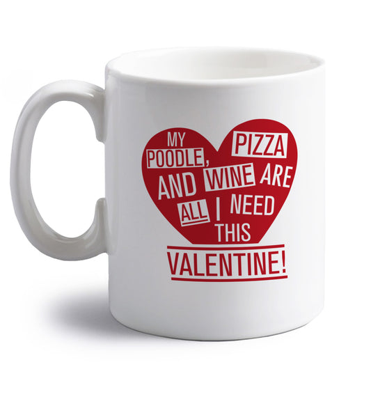 My poodle, pizza and wine are all I need this valentine! right handed white ceramic mug 