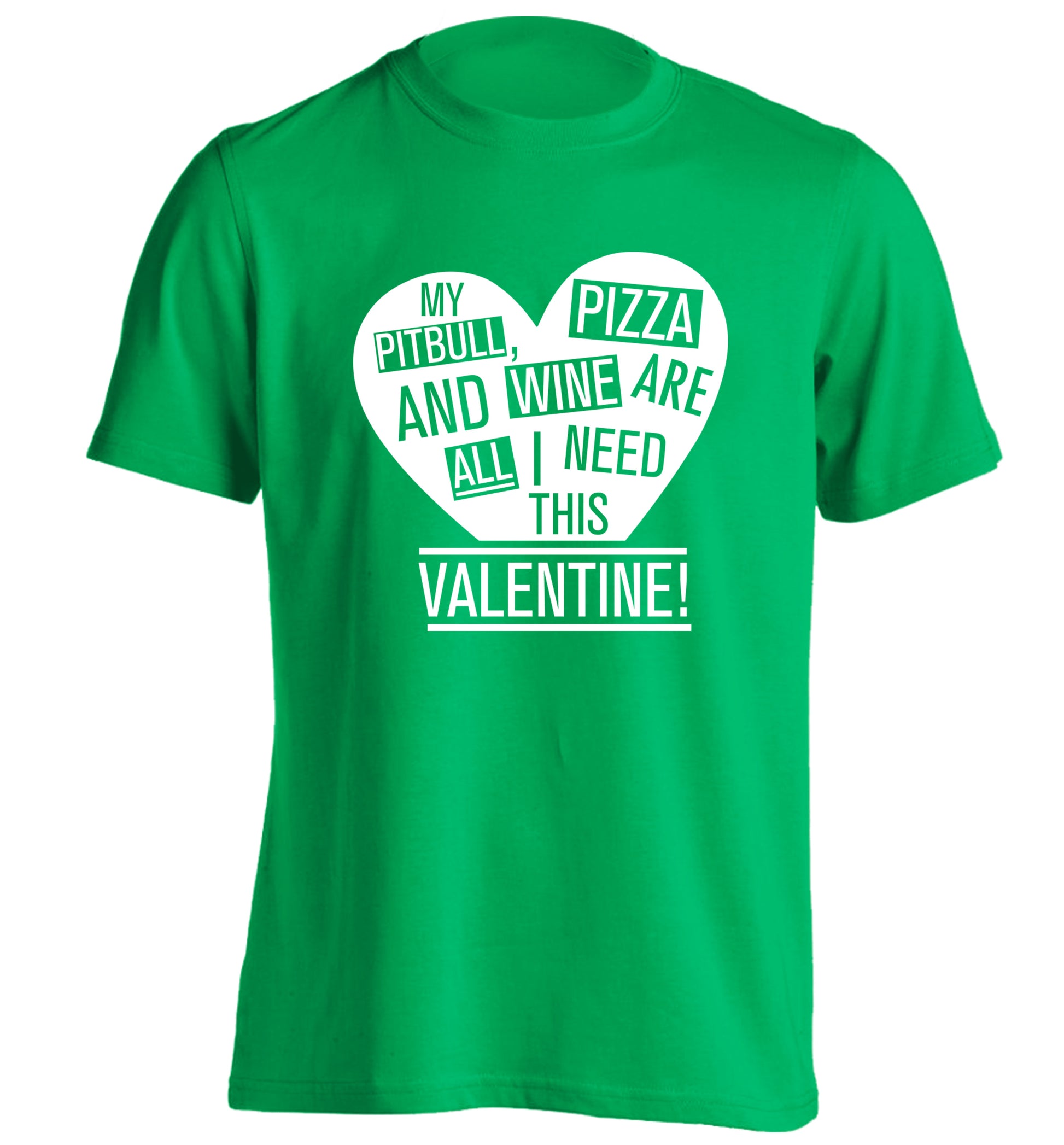 My pitbull, pizza and wine are all I need this valentine! adults unisex green Tshirt 2XL