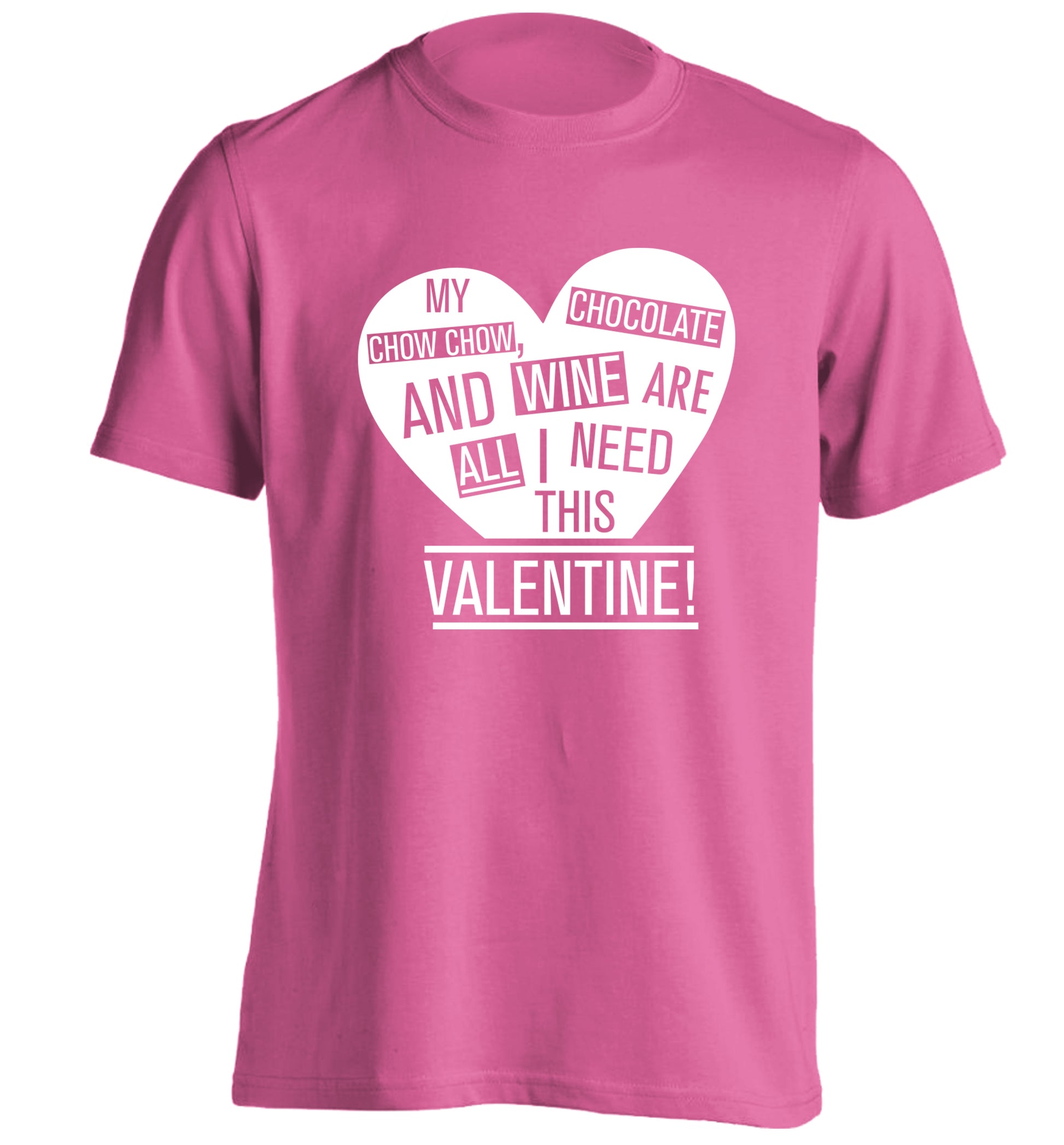 My chow chow, chocolate and wine are all I need this valentine! adults unisex pink Tshirt 2XL