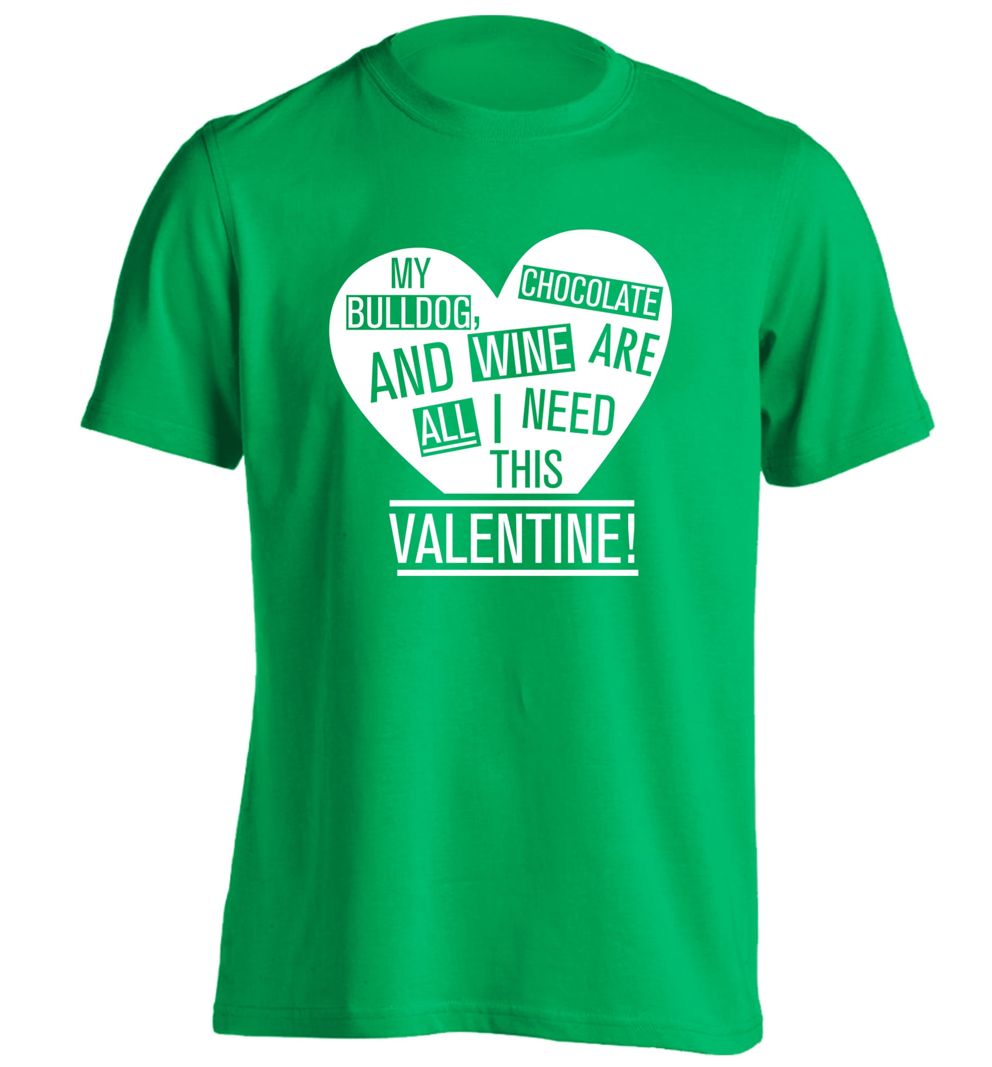 My Bulldog, chocolate and wine are all I need this valentine! adults unisex green Tshirt 2XL
