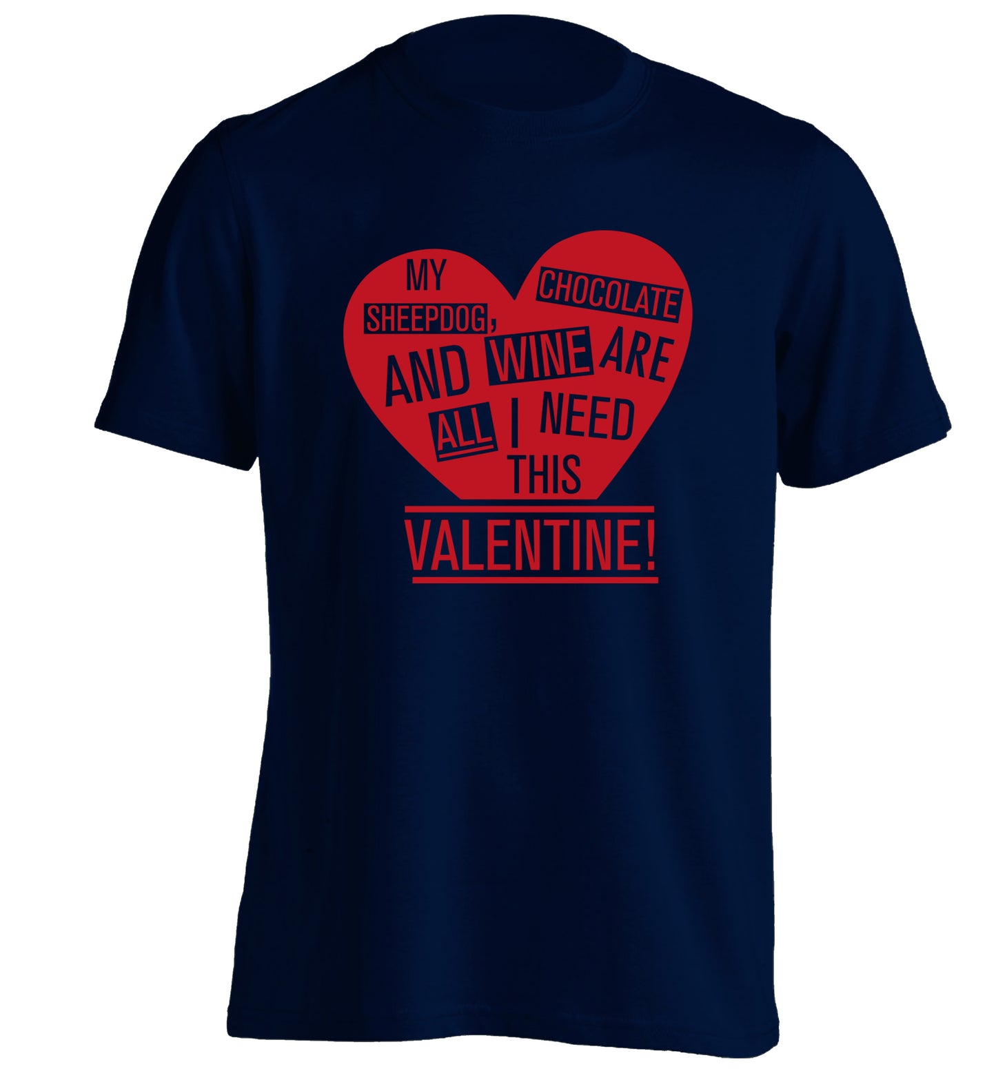 My Sheepdog, chocolate and wine are all I need this valentine! adults unisex navy Tshirt 2XL