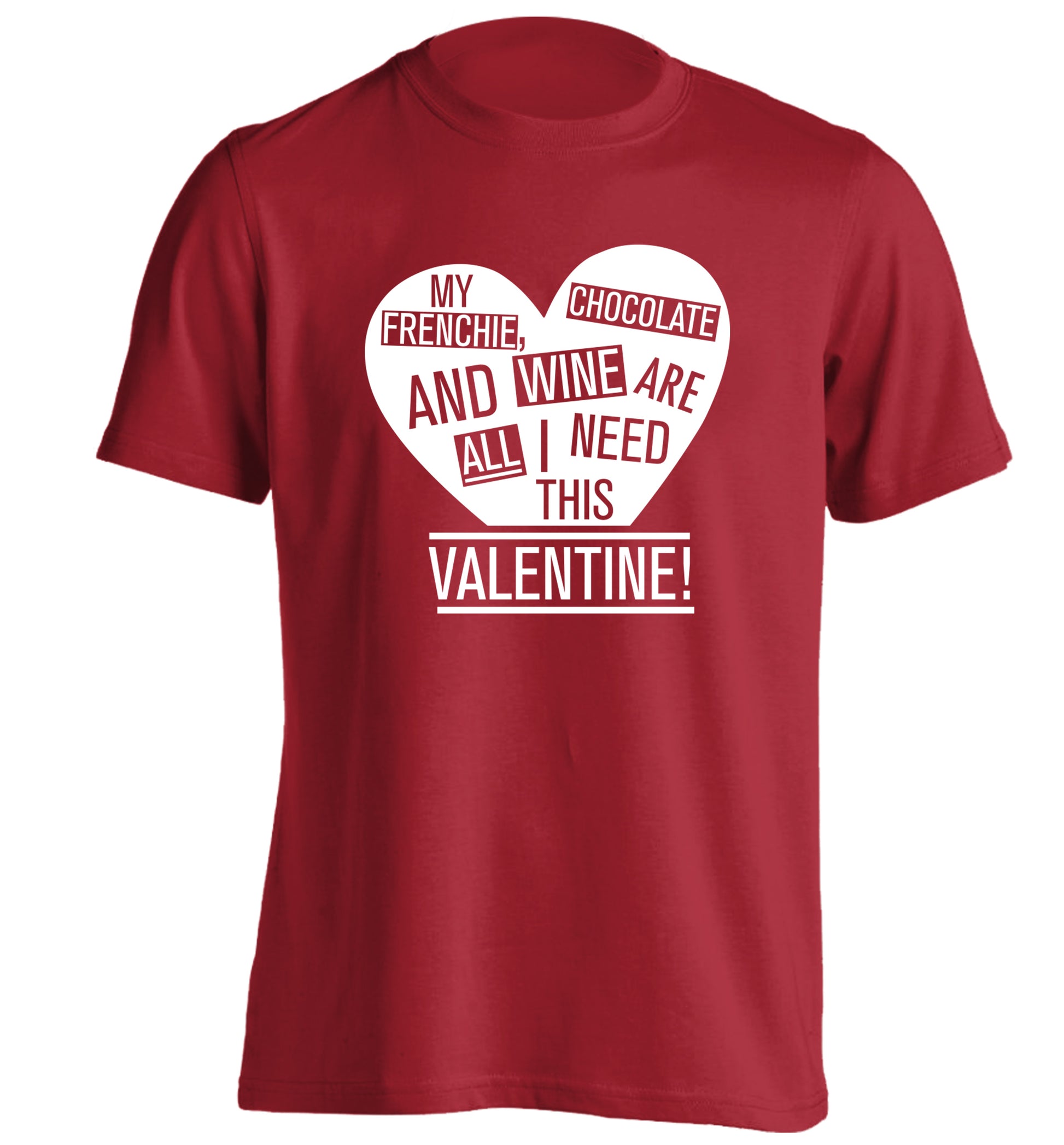 My frenchie, chocolate and wine are all I need this valentine! adults unisex red Tshirt 2XL